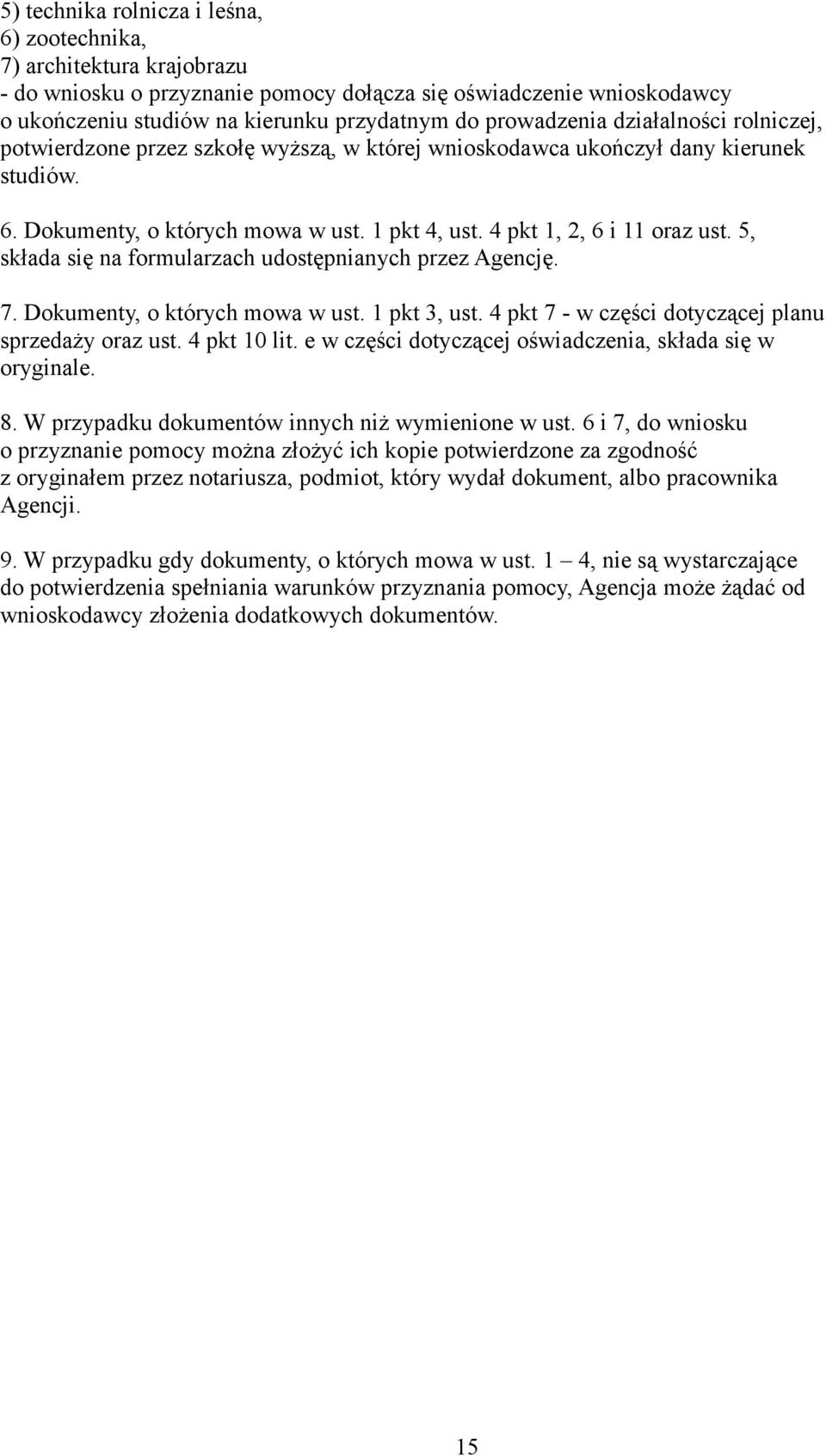 4 pkt 1, 2, 6 i 11 oraz ust. 5, składa się na formularzach udostępnianych przez Agencję. 7. Dokumenty, o których mowa w ust. 1 pkt 3, ust. 4 pkt 7 - w części dotyczącej planu sprzedaży oraz ust.