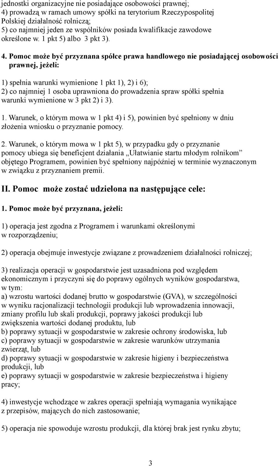 Pomoc może być przyznana spółce prawa handlowego nie posiadającej osobowości prawnej, jeżeli: 1) spełnia warunki wymienione 1 pkt 1), 2) i 6); 2) co najmniej 1 osoba uprawniona do prowadzenia spraw