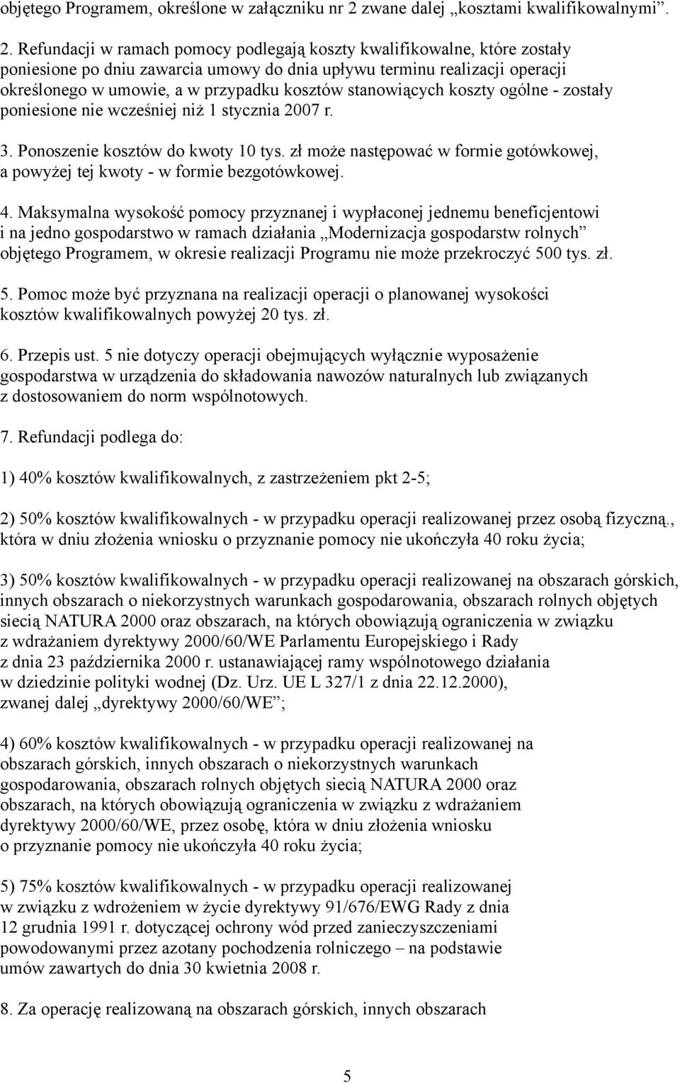 Refundacji w ramach pomocy podlegają koszty kwalifikowalne, które zostały poniesione po dniu zawarcia umowy do dnia upływu terminu realizacji operacji określonego w umowie, a w przypadku kosztów