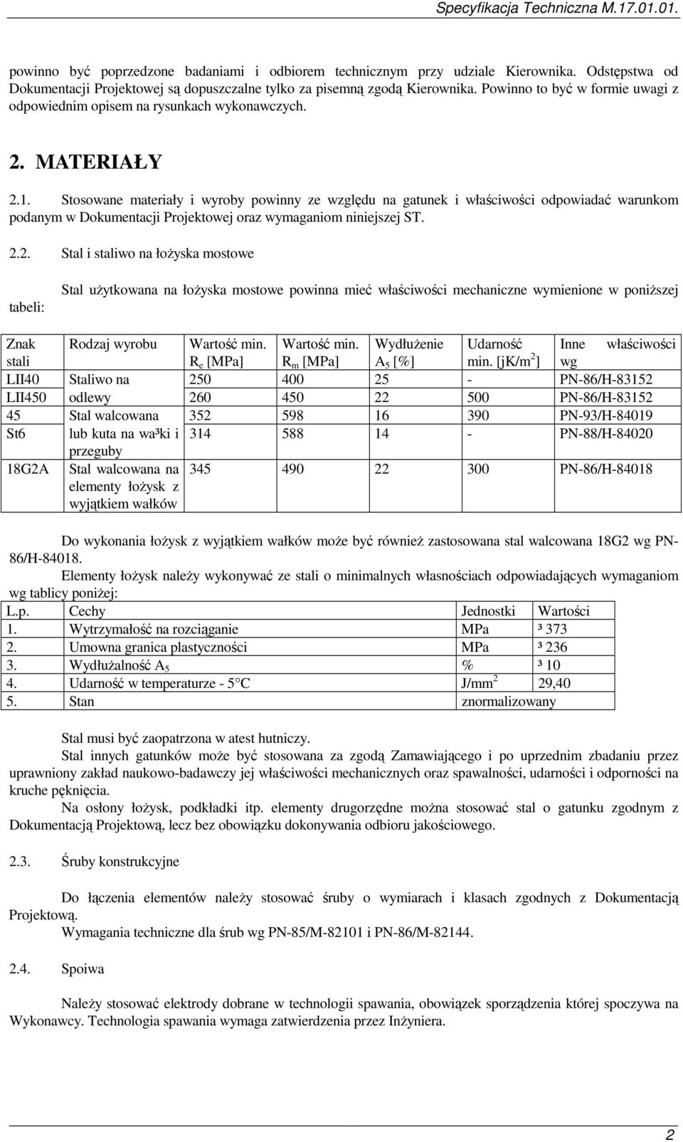 Stosowane materiały i wyroby powinny ze względu na gatunek i właściwości odpowiadać warunkom podanym w Dokumentacji Projektowej oraz wymaganiom niniejszej ST. 2.