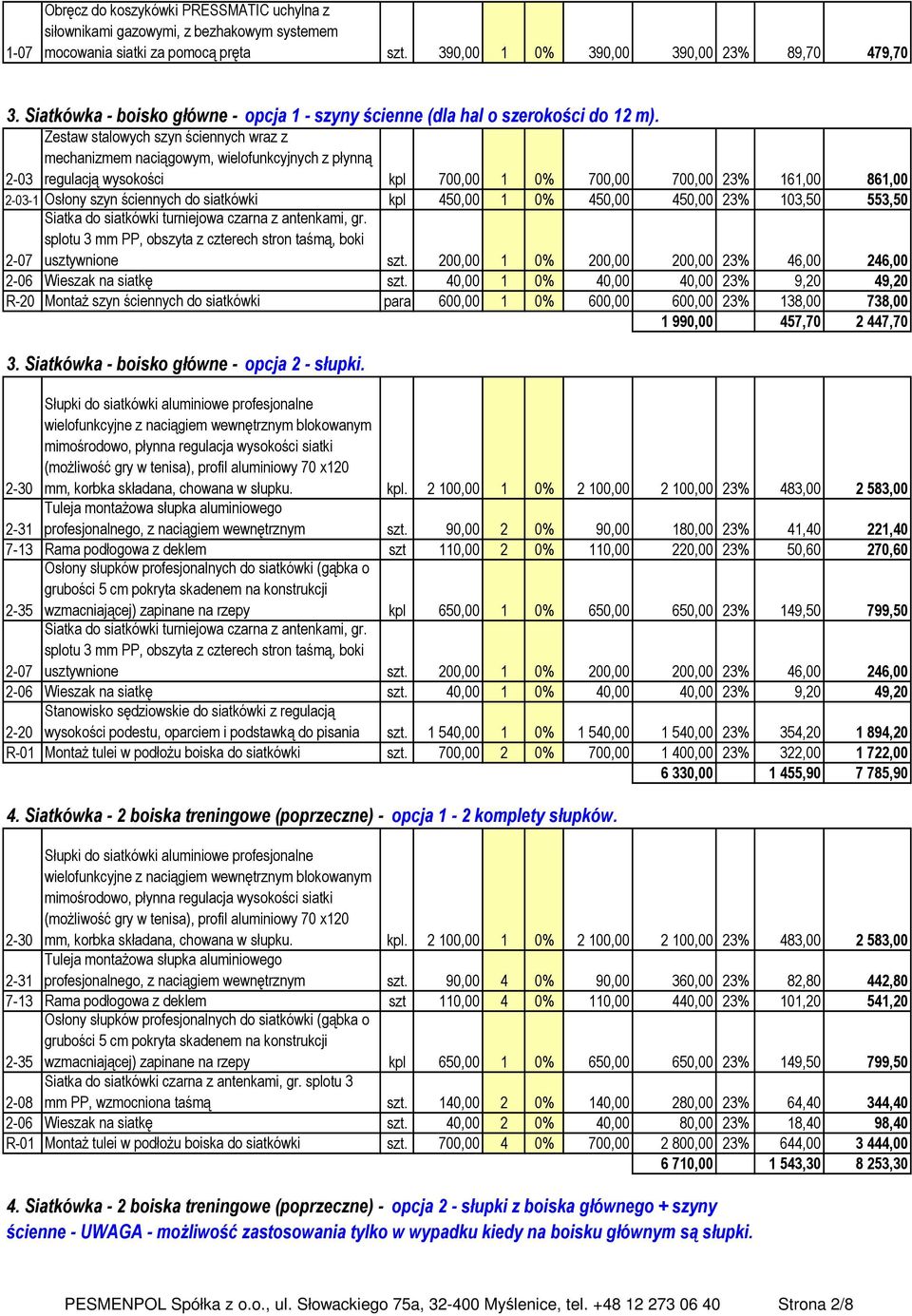 Zestaw stalowych szyn ściennych wraz z mechanizmem naciągowym, wielofunkcyjnych z płynną 2-03 regulacją wysokości kpl 700,00 1 0% 700,00 700,00 23% 161,00 861,00 2-03-1 Osłony szyn ściennych do