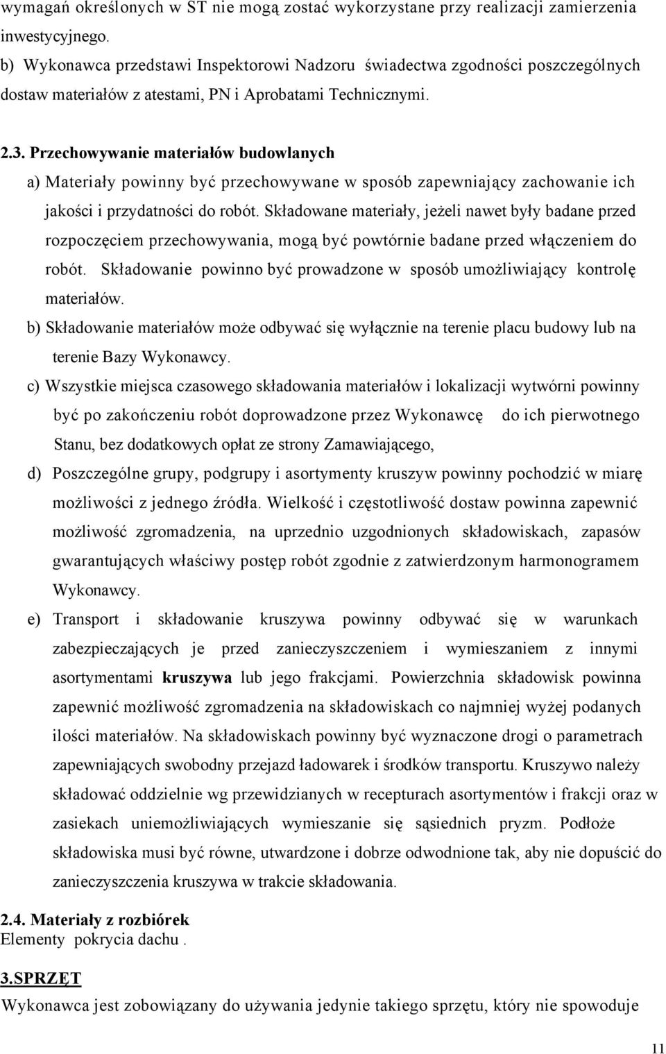 Przechowywanie materiałów budowlanych a) Materiały powinny być przechowywane w sposób zapewniający zachowanie ich jakości i przydatności do robót.