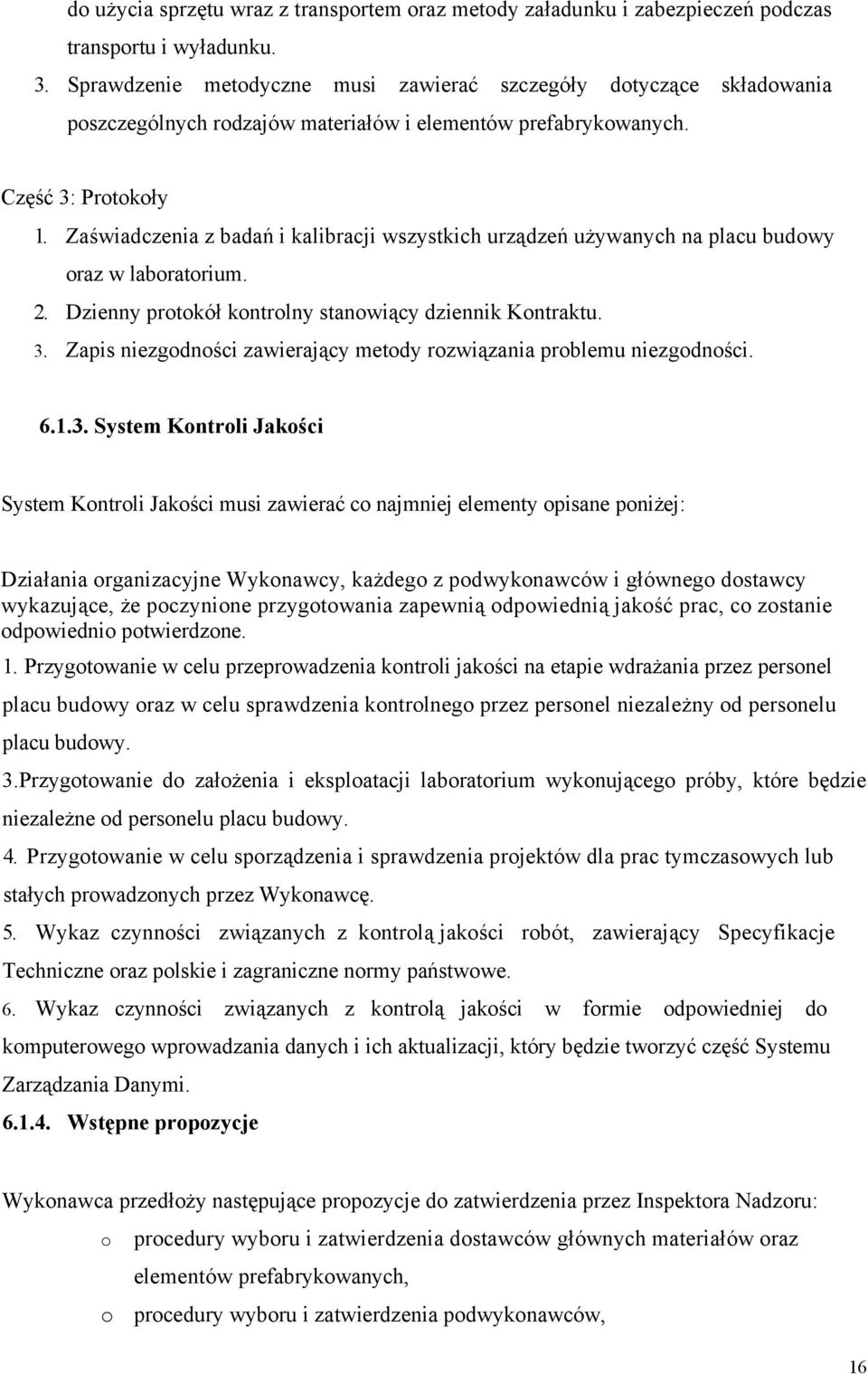 Zaświadczenia z badań i kalibracji wszystkich urządzeń używanych na placu budowy oraz w laboratorium. 2. Dzienny protokół kontrolny stanowiący dziennik Kontraktu. 3.