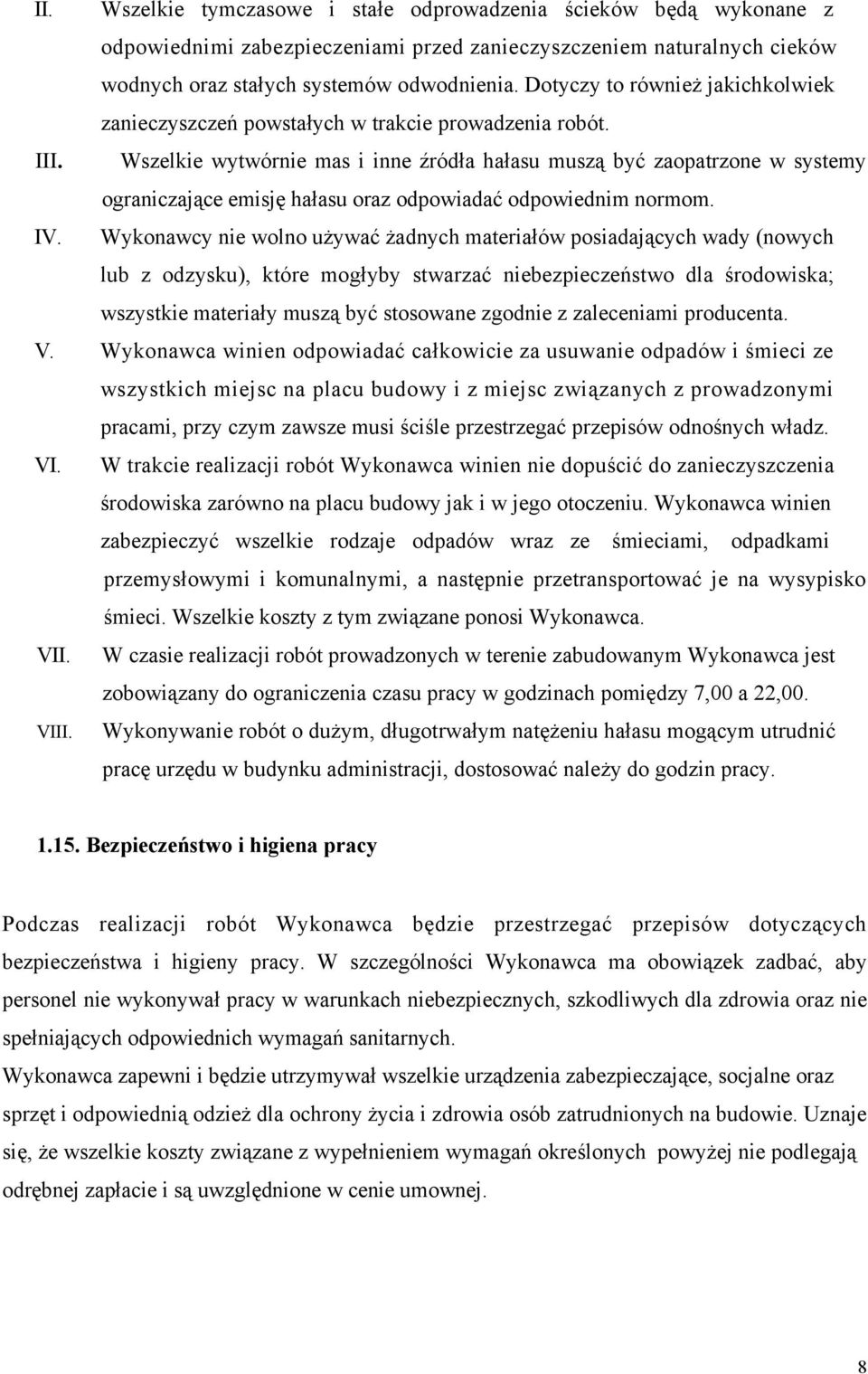 Wszelkie wytwórnie mas i inne źródła hałasu muszą być zaopatrzone w systemy ograniczające emisję hałasu oraz odpowiadać odpowiednim normom. IV.