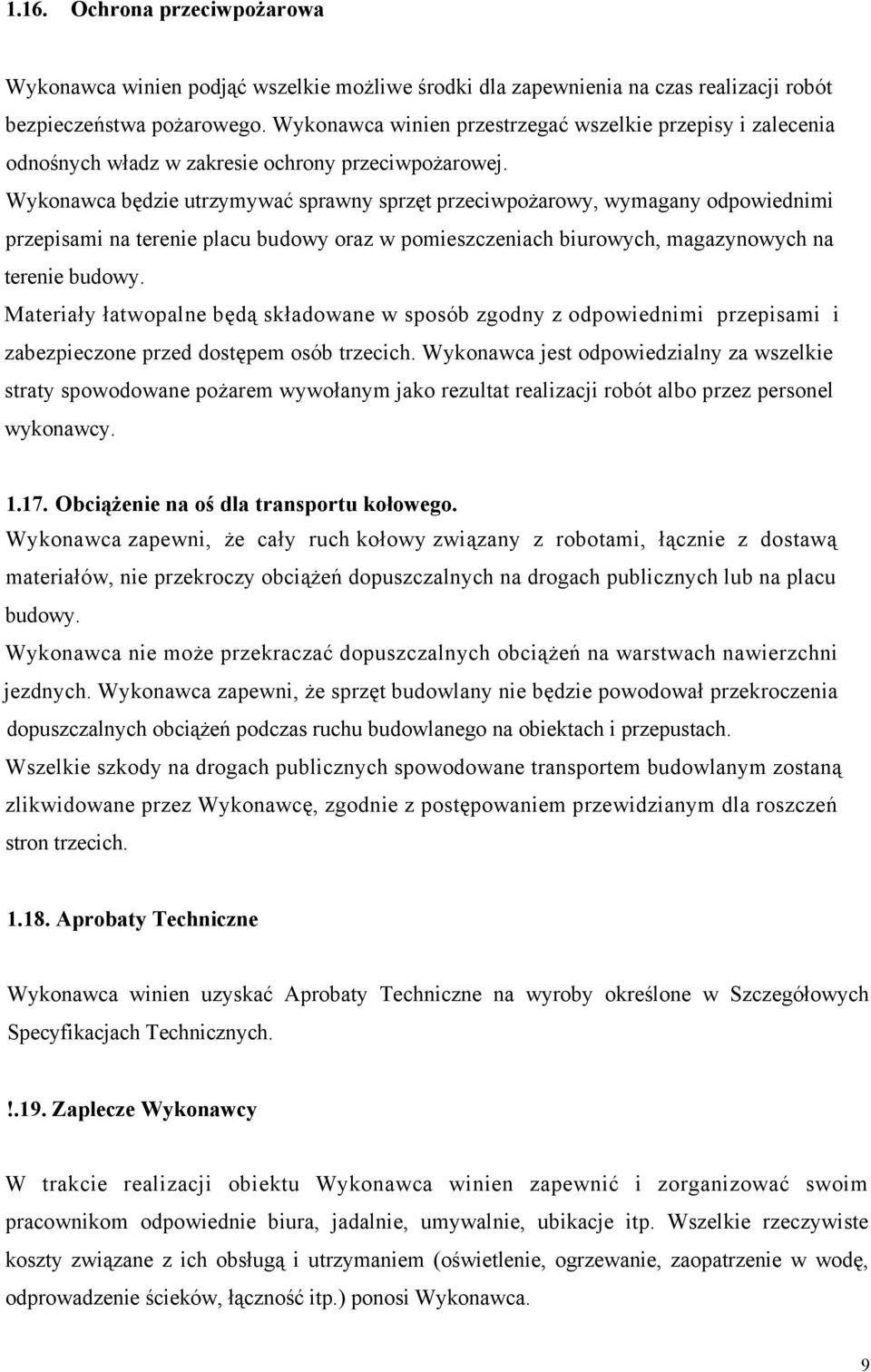 Wykonawca będzie utrzymywać sprawny sprzęt przeciwpożarowy, wymagany odpowiednimi przepisami na terenie placu budowy oraz w pomieszczeniach biurowych, magazynowych na terenie budowy.