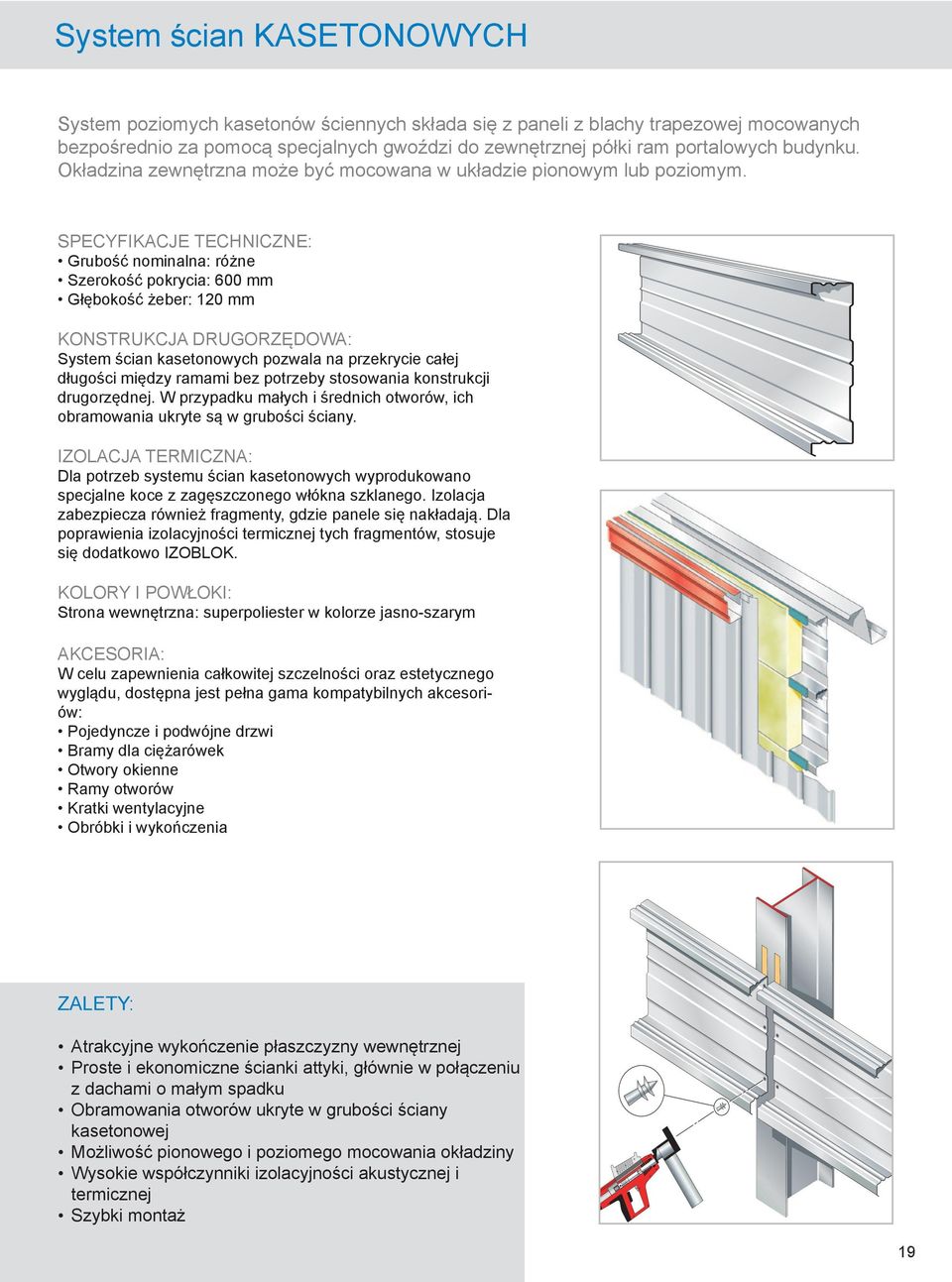 Specyfikacje techniczne: Grubość nominalna: różne Szerokość pokrycia: 600 mm Głębokość żeber: 120 mm Konstrukcja drugorzędowa: System ścian kasetonowych pozwala na przekrycie całej długości między