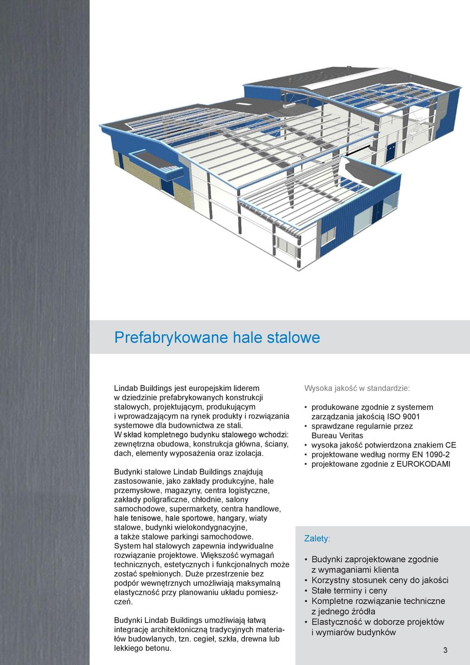 Budynki stalowe Lindab Buildings znajdują zastosowanie, jako zakłady produkcyjne, hale przemysłowe, magazyny, centra logistyczne, zakłady poligraficzne, chłodnie, salony samochodowe, supermarkety,