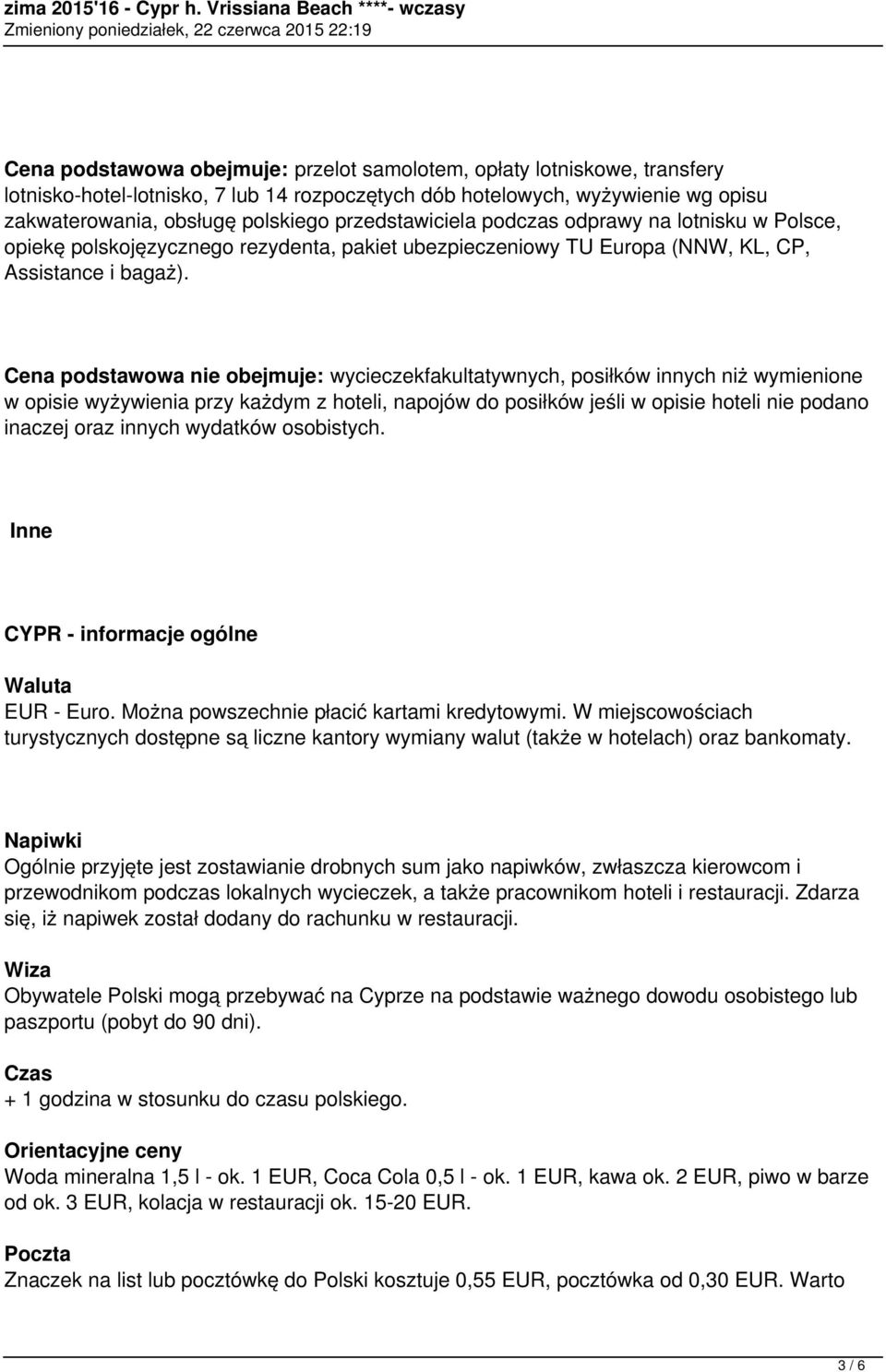 Cena podstawowa nie obejmuje: wycieczekfakultatywnych, posiłków innych niż wymienione w opisie wyżywienia przy każdym z hoteli, napojów do posiłków jeśli w opisie hoteli nie podano inaczej oraz