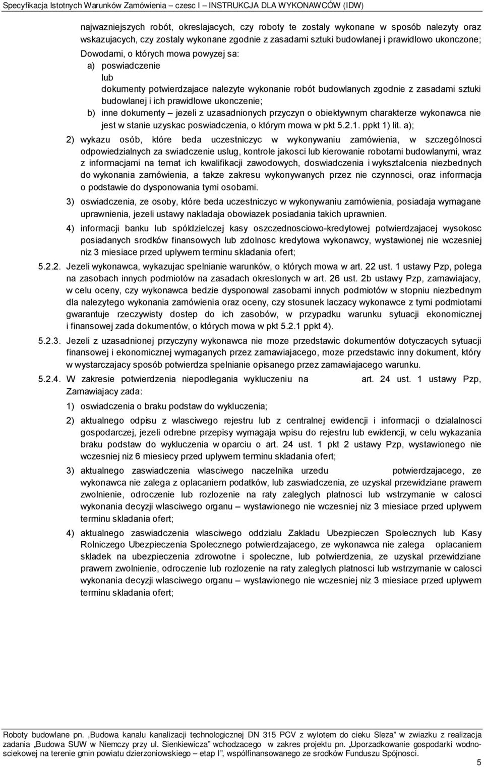 zgodnie z zasadami sztuki budowlanej i ich prawidlowe ukonczenie; b) inne dokumenty jezeli z uzasadnionych przyczyn o obiektywnym charakterze wykonawca nie jest w stanie uzyskac poswiadczenia, o