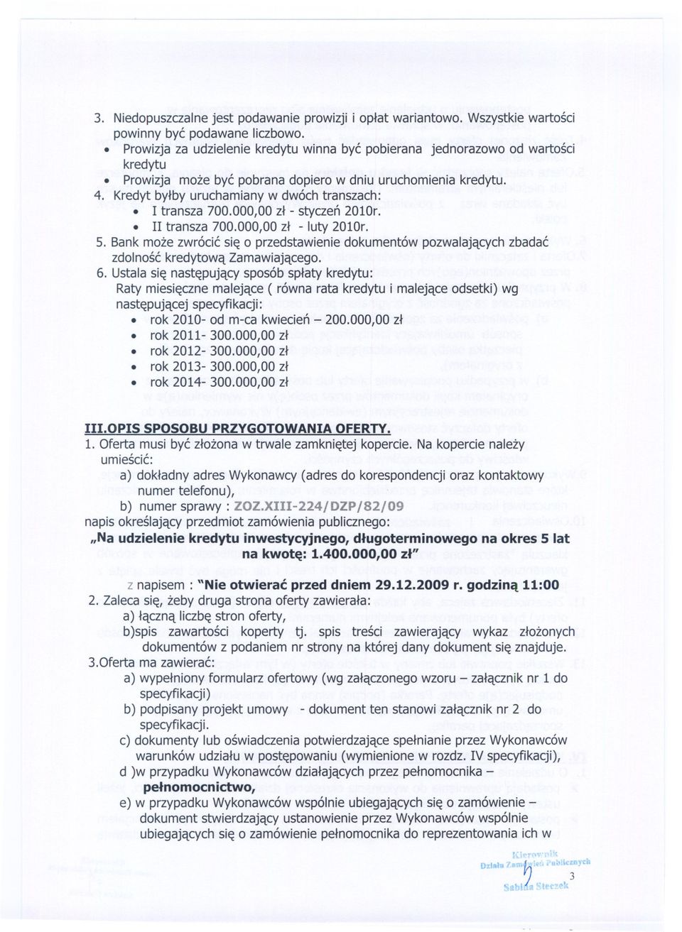 I transza 700.000,00 zl - styczen2010r.. II transza 700.000,00 zl - luty2010r. 5. Bank moze zwrócic sie o przedstawienie dokumentów pozwalajacych zbadac zdolnosc kredytowa Zamawiajacego. 6.