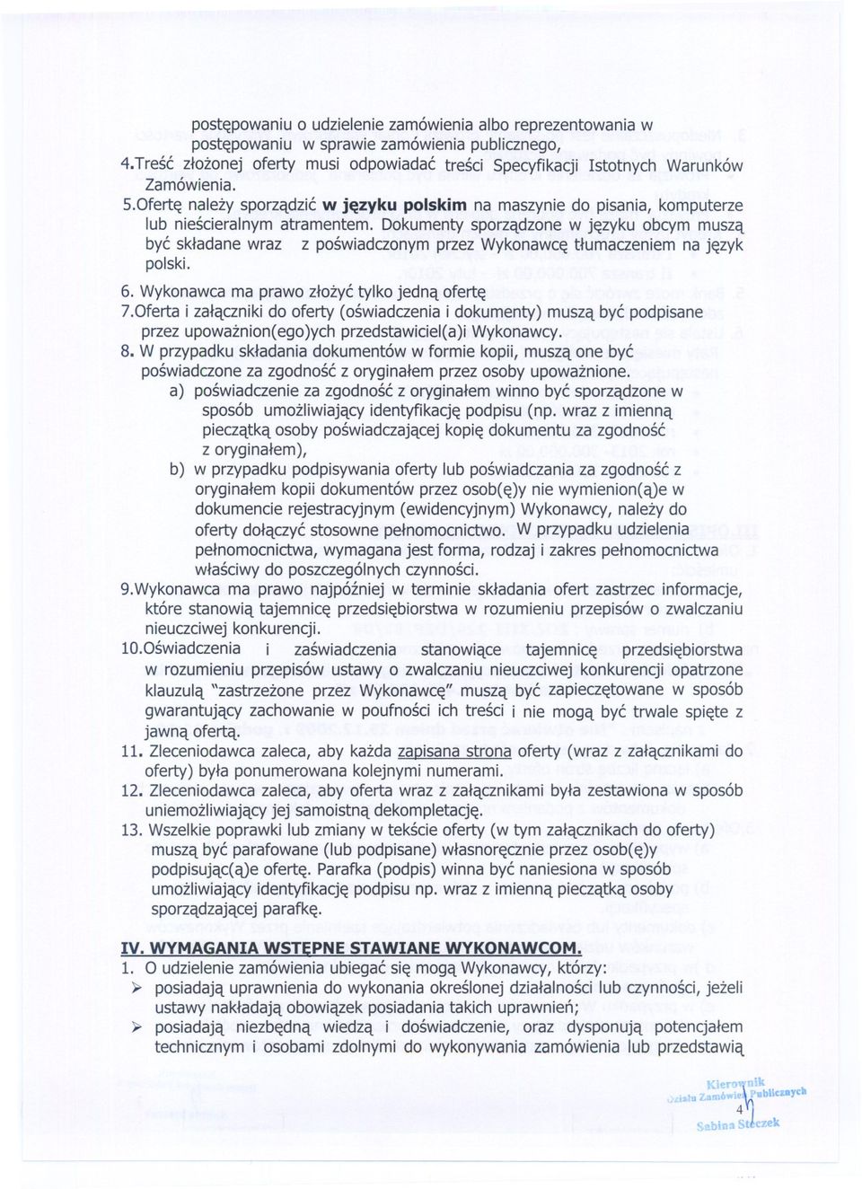 Dokumenty sporzadzone w jezyku obcym musza byc skladane wraz z poswiadczonym przez Wykonawce tlumaczeniem na jezyk polski. 6. Wykonawca ma prawo zlozyc tylko jedna oferte 7.