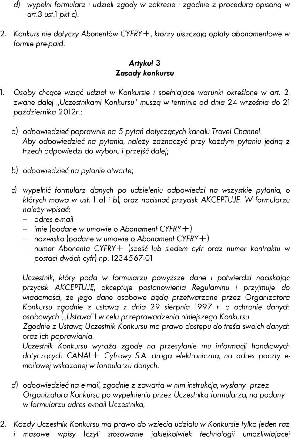 2, zwane dalej Uczestnikami Konkursu muszą w terminie od dnia 24 września do 21 października 2012r.: a) odpowiedzieć poprawnie na 5 pytań dotyczących kanału Travel Channel.