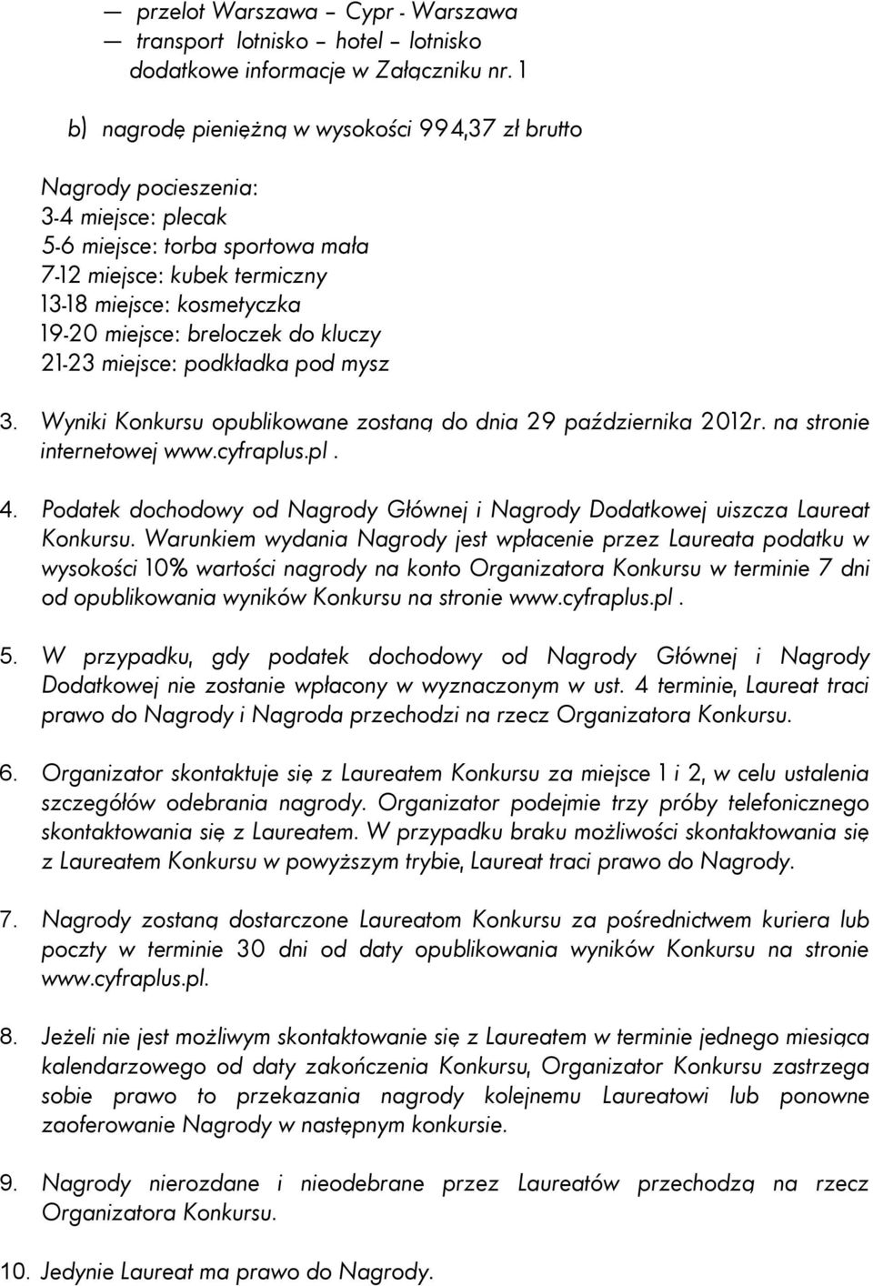 breloczek do kluczy 21-23 miejsce: podkładka pod mysz 3. Wyniki Konkursu opublikowane zostaną do dnia 29 października 2012r. na stronie internetowej www.cyfraplus.pl. 4.
