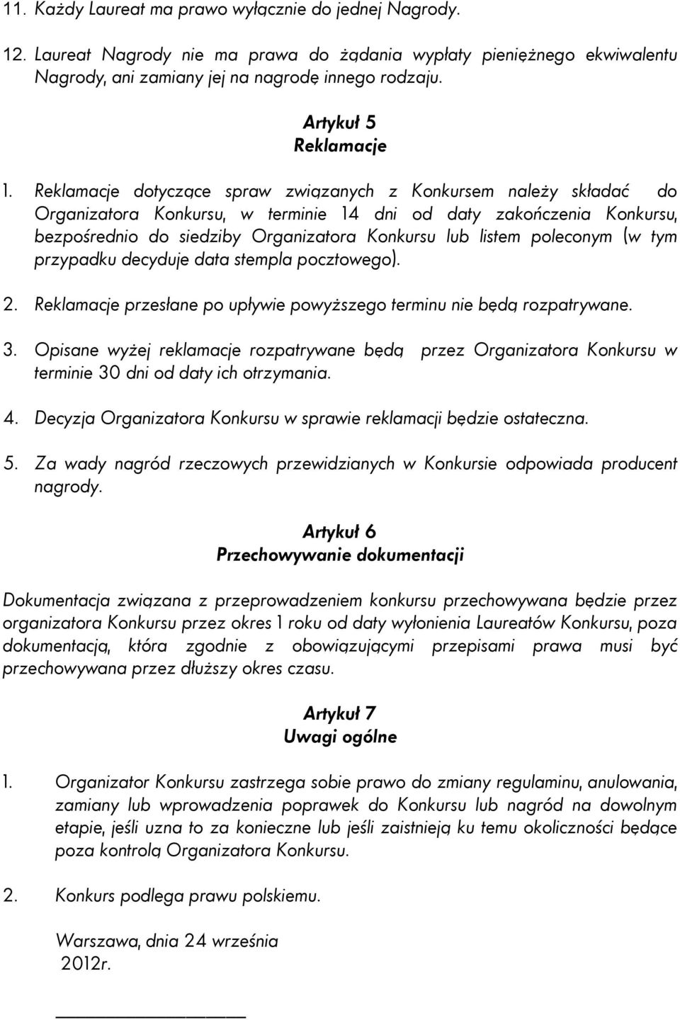 Reklamacje dotyczące spraw związanych z Konkursem należy składać do Organizatora Konkursu, w terminie 14 dni od daty zakończenia Konkursu, bezpośrednio do siedziby Organizatora Konkursu lub listem