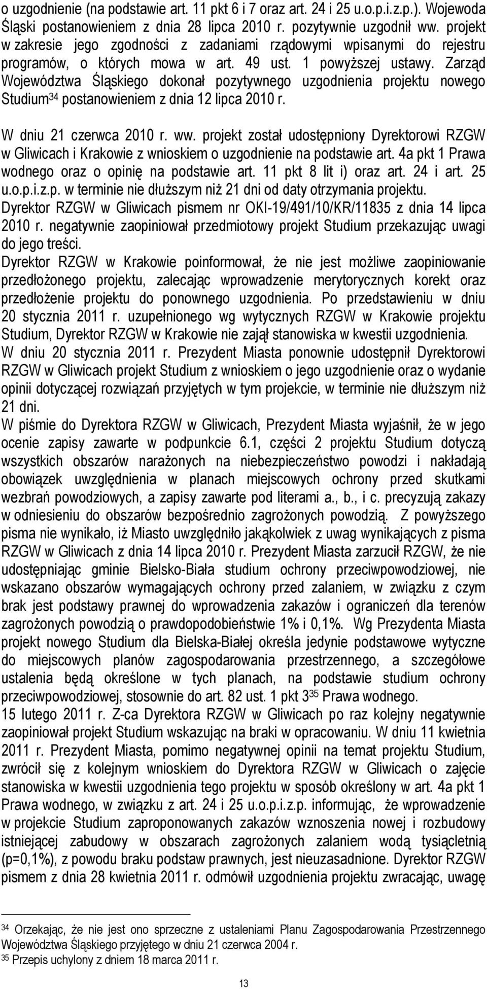 Zarząd Województwa Śląskiego dokonał pozytywnego uzgodnienia projektu nowego Studium 34 postanowieniem z dnia 12 lipca 2010 r. W dniu 21 czerwca 2010 r. ww.