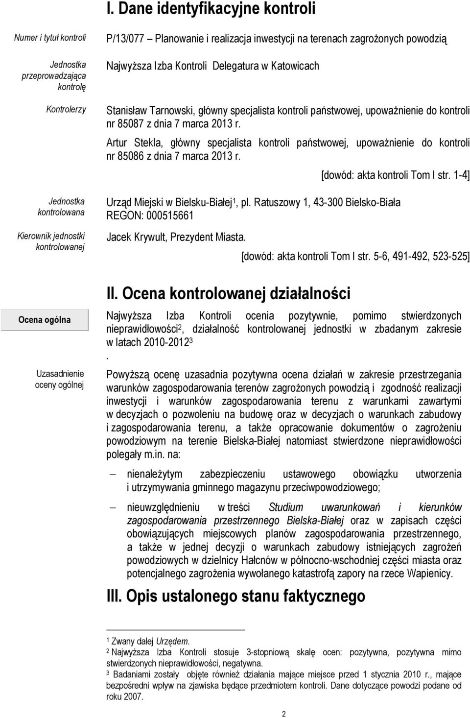 marca 2013 r. Artur Stekla, główny specjalista kontroli państwowej, upoważnienie do kontroli nr 85086 z dnia 7 marca 2013 r. [dowód: akta kontroli Tom I str. 1-4] Urząd Miejski w Bielsku-Białej 1, pl.