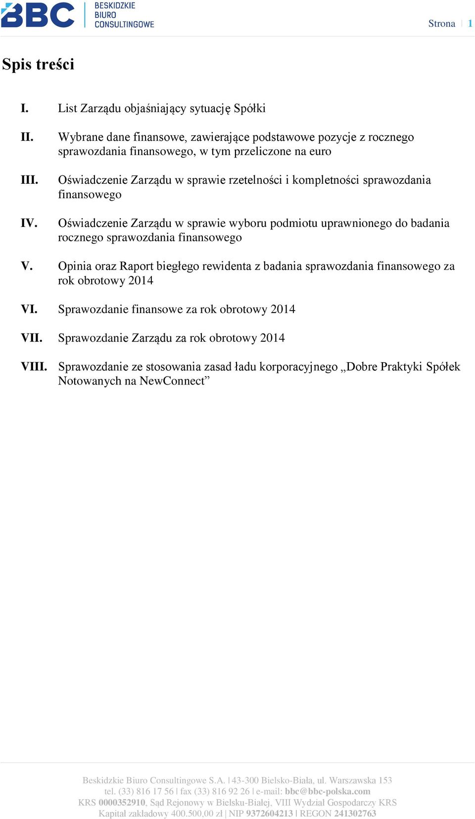 kompletności sprawozdania finansowego Oświadczenie Zarządu w sprawie wyboru podmiotu uprawnionego do badania rocznego sprawozdania finansowego V.