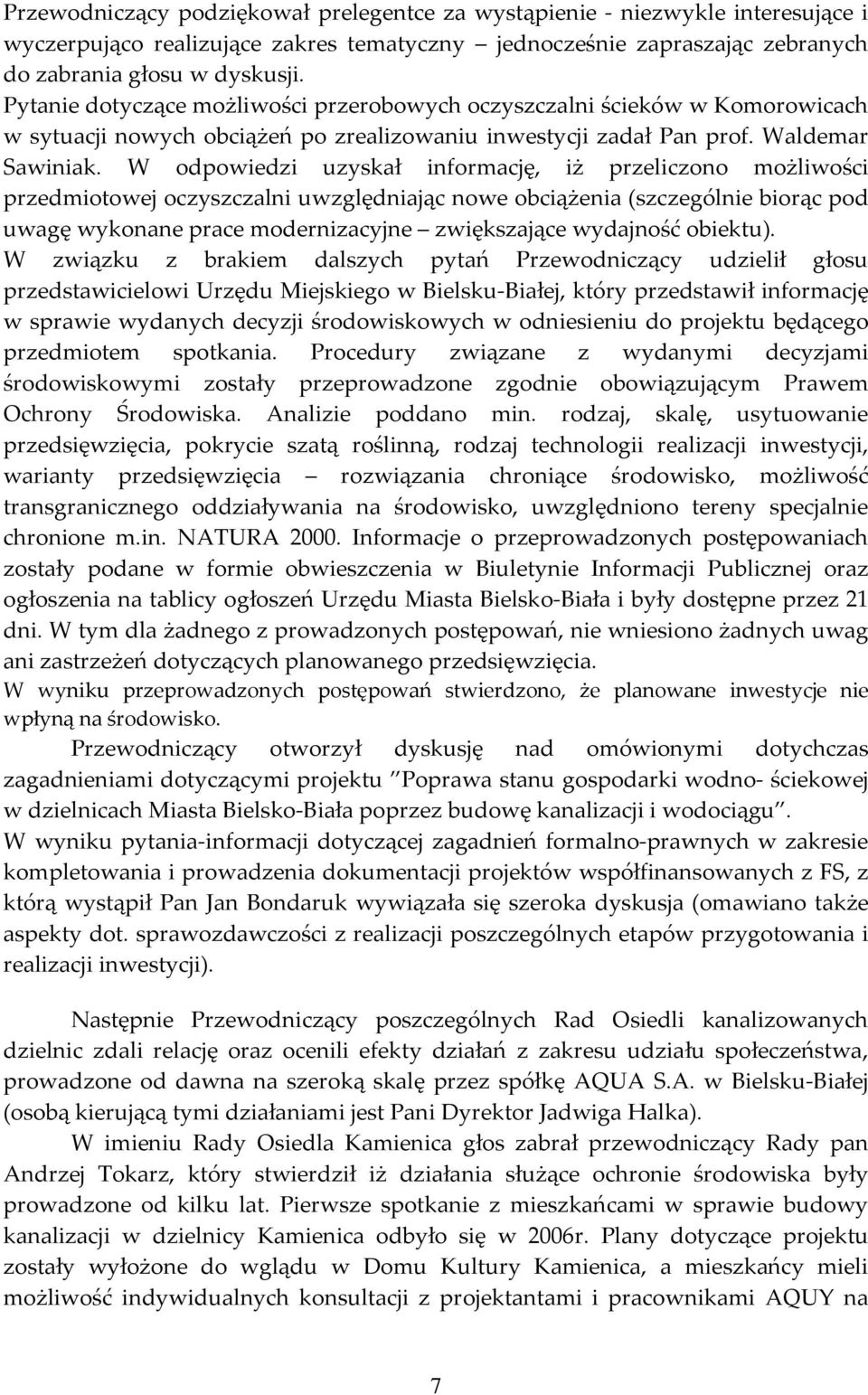 W odpowiedzi uzyskał informację, iż przeliczono możliwości przedmiotowej oczyszczalni uwzględniając nowe obciążenia (szczególnie biorąc pod uwagę wykonane prace modernizacyjne zwiększające wydajność