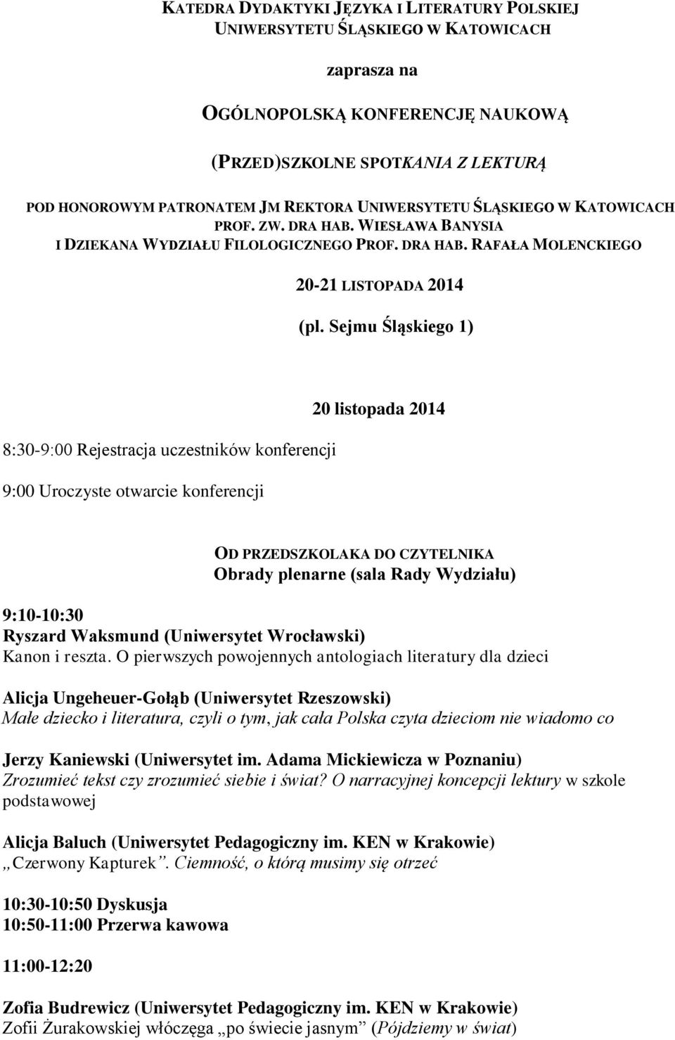 Sejmu Śląskiego 1) 8:30-9:00 Rejestracja uczestników konferencji 9:00 Uroczyste otwarcie konferencji 20 listopada 2014 OD PRZEDSZKOLAKA DO CZYTELNIKA Obrady plenarne (sala Rady Wydziału) 9:10-10:30