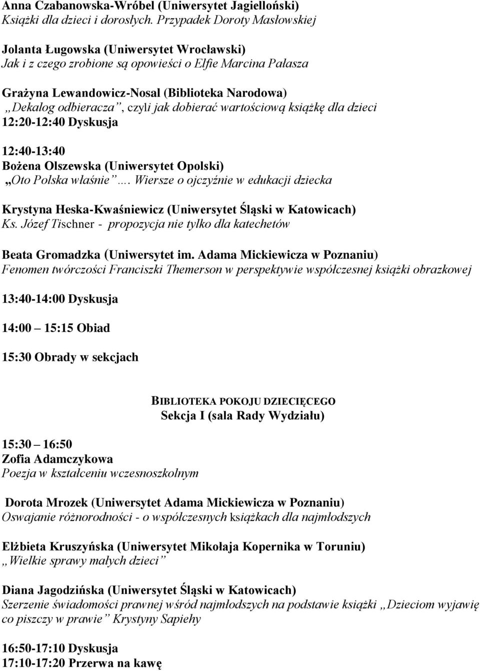 czyli jak dobierać wartościową książkę dla dzieci 12:20-12:40 Dyskusja 12:40-13:40 Bożena Olszewska (Uniwersytet Opolski) Oto Polska właśnie.