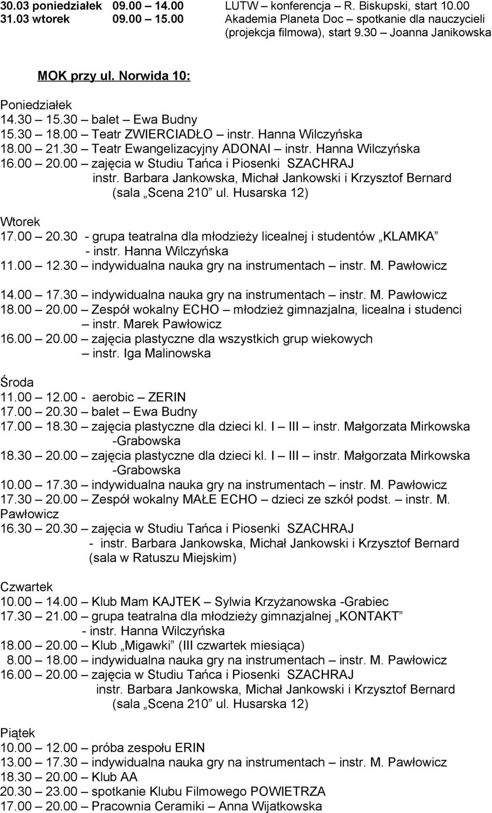Hanna Wilczyńska 16.00 20.00 zajęcia w Studiu Tańca i Piosenki SZACHRAJ instr. Barbara Jankowska, Michał Jankowski i Krzysztof Bernard (sala Scena 210 ul. Husarska 12) Wtorek 17.00 20.30 - grupa teatralna dla młodzieży licealnej i studentów KLAMKA - instr.