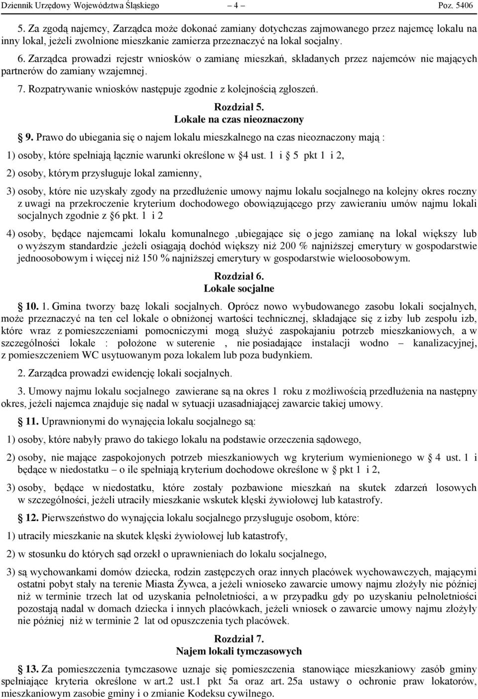 Zarządca prowadzi rejestr wniosków o zamianę mieszkań, składanych przez najemców nie mających partnerów do zamiany wzajemnej. 7. Rozpatrywanie wniosków następuje zgodnie z kolejnością zgłoszeń.