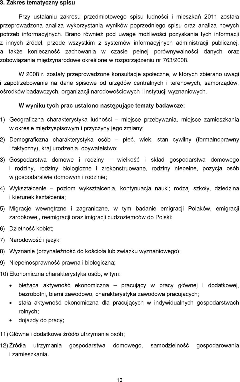 Brano również pod uwagę możliwości pozyskania tych informacji z innych źródeł, przede wszystkim z systemów informacyjnych administracji publicznej, a także konieczność zachowania w czasie pełnej