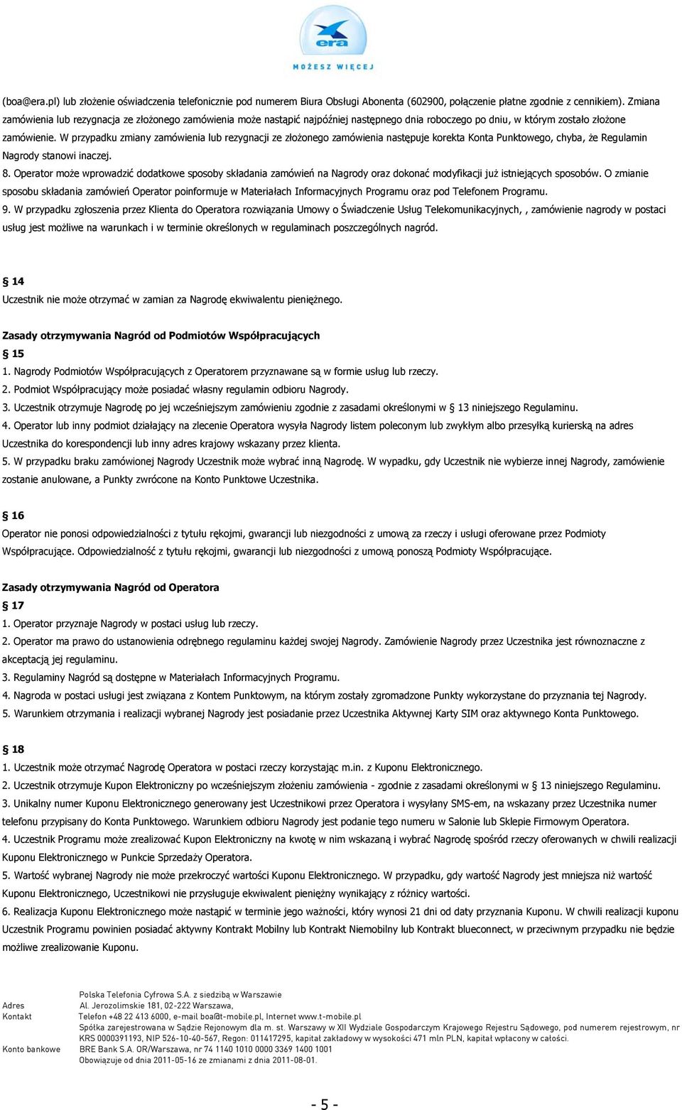 W przypadku zmiany zamówienia lub rezygnacji ze złożonego zamówienia następuje korekta Konta Punktowego, chyba, że Regulamin Nagrody stanowi inaczej. 8.