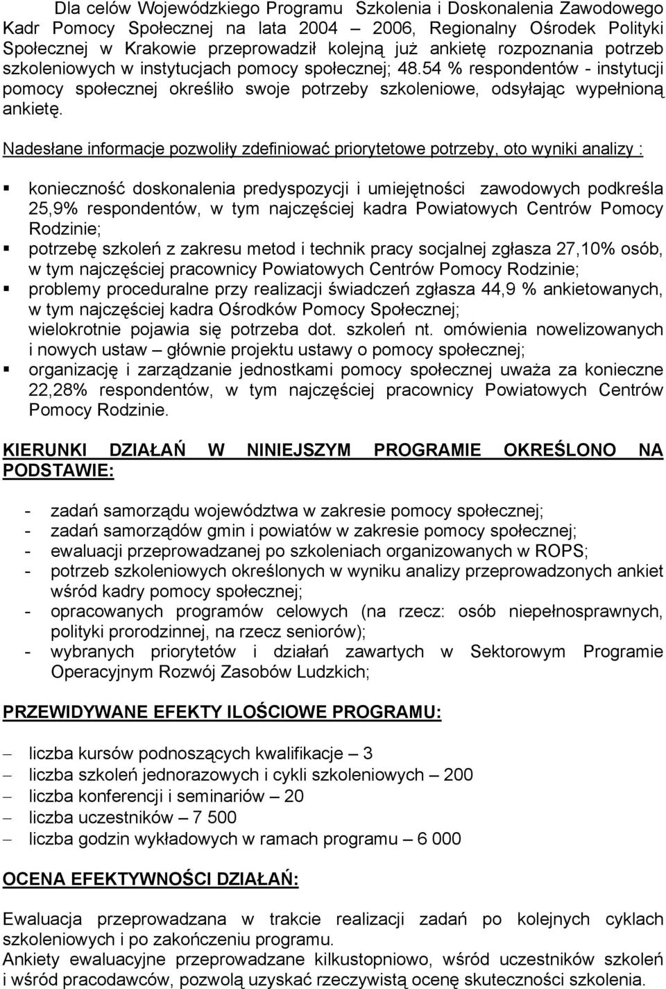 Nadesłane informacje pozwoliły zdefiniować priorytetowe potrzeby, oto wyniki analizy : konieczność doskonalenia predyspozycji i umiejętności zawodowych podkreśla 25,9% respondentów, w tym najczęściej