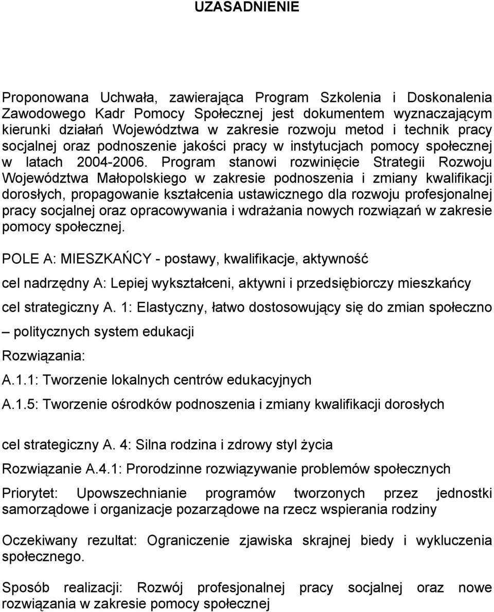 Program stanowi rozwinięcie Strategii Rozwoju Województwa Małopolskiego w zakresie podnoszenia i zmiany kwalifikacji dorosłych, propagowanie kształcenia ustawicznego dla rozwoju profesjonalnej pracy