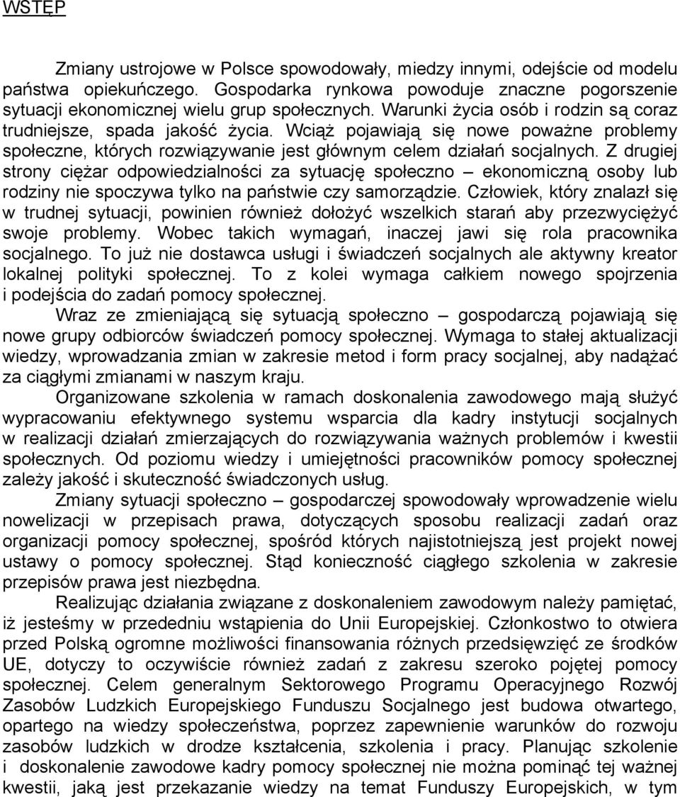 Z drugiej strony ciężar odpowiedzialności za sytuację społeczno ekonomiczną osoby lub rodziny nie spoczywa tylko na państwie czy samorządzie.