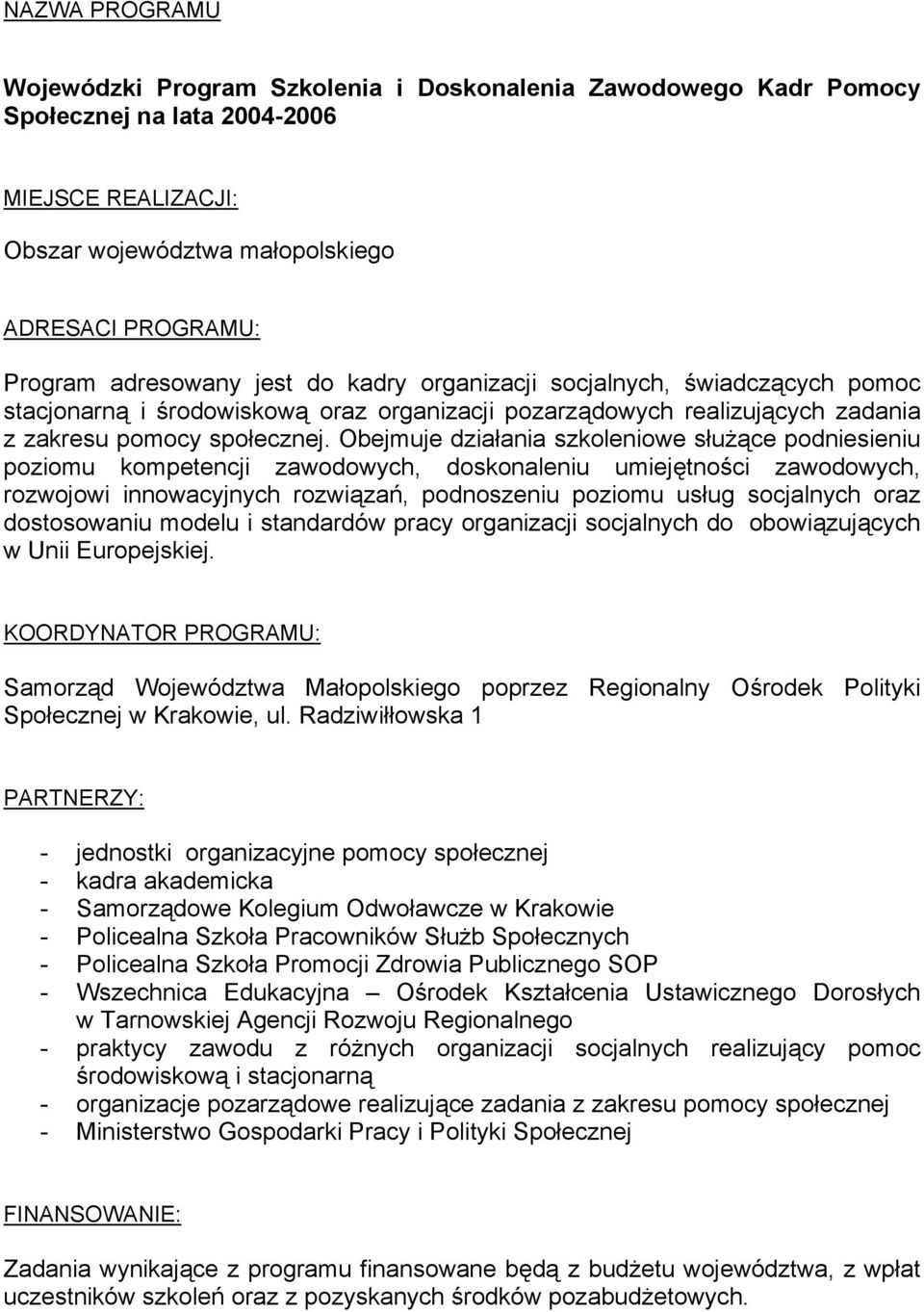 Obejmuje działania szkoleniowe służące podniesieniu poziomu kompetencji zawodowych, doskonaleniu umiejętności zawodowych, rozwojowi innowacyjnych rozwiązań, podnoszeniu poziomu usług socjalnych oraz