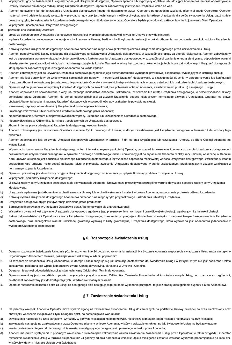 Abonent uprawniony jest do korzystania z Urządzenia dostępowego innego niż dostarczone przez Operatora po uprzednim uzyskaniu pisemnej zgody Operatora.