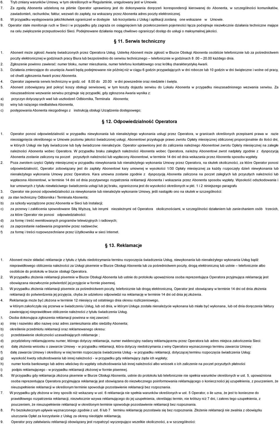 zapłaty, na wskazany przez Abonenta adres poczty elektronicznej. 8. W przypadku występowania jakichkolwiek ograniczeń w dostępie lub korzystaniu z Usług i aplikacji zostaną one wskazane w Umowie. 9.