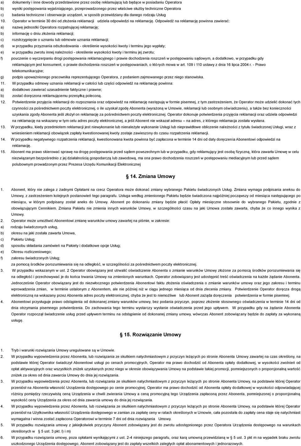 Odpowiedź na reklamację powinna zawierać: a) nazwę jednostki Operatora rozpatrującej reklamację; b) informację o dniu złożenia reklamacji; c) rozstrzygnięcie o uznaniu lub odmowie uznania reklamacji;