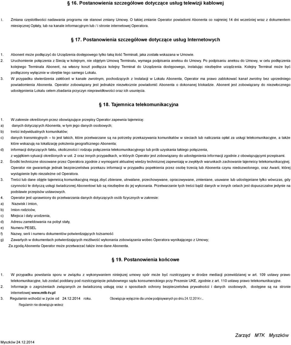 Postanowienia szczegółowe dotyczące usług Internetowych 1. Abonent może podłączyć do Urządzenia dostępowego tylko taką ilość Terminali, jaka została wskazana w Umowie. 2.