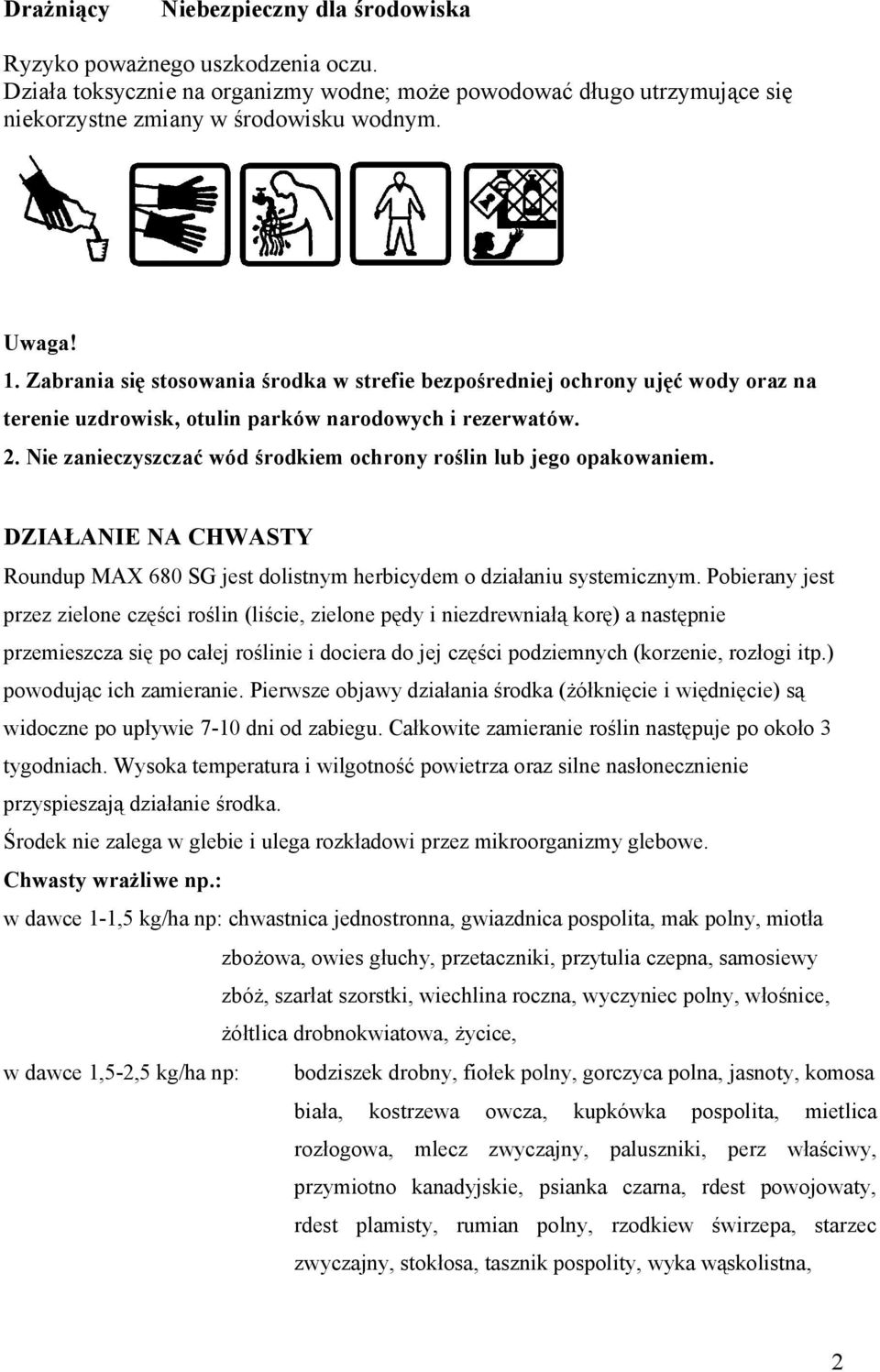 Nie zanieczyszczać wód środkiem ochrony roślin lub jego opakowaniem. DZIAŁANIE NA CHWASTY Roundup MAX 680 SG jest dolistnym herbicydem o działaniu systemicznym.