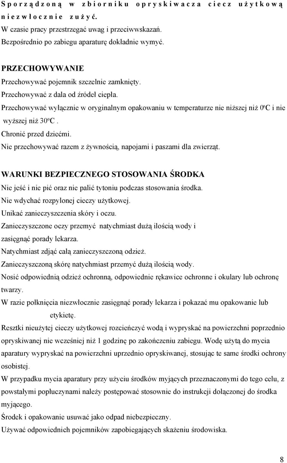 Przechowywać wyłącznie w oryginalnym opakowaniu w temperaturze nie niższej niż 0 o C i nie wyższej niż 30 o C. Chronić przed dziećmi.