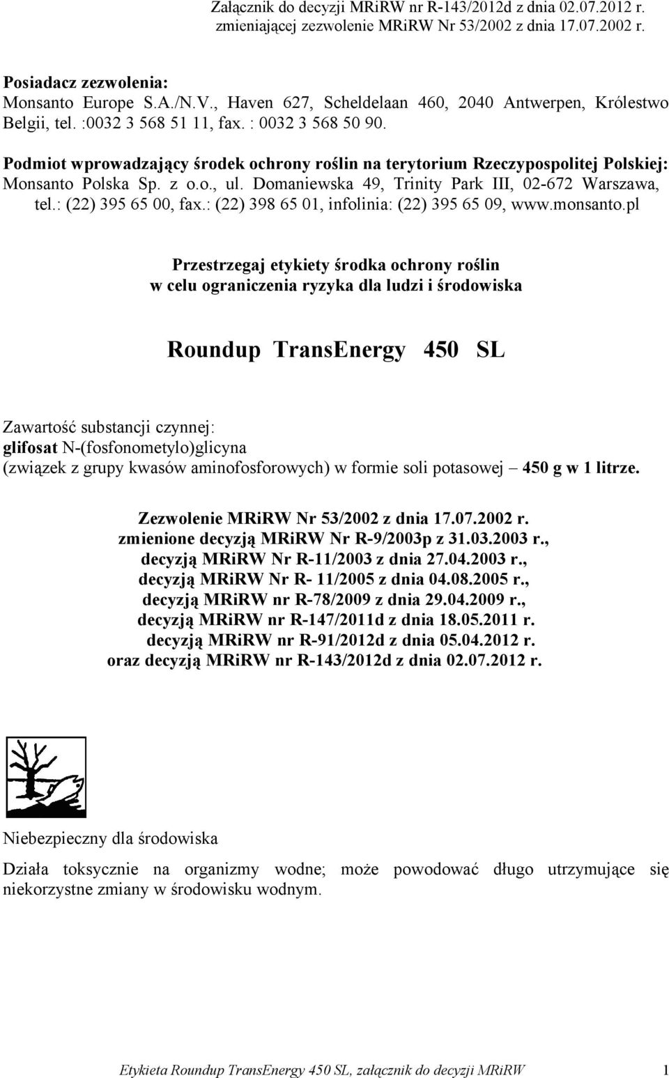 Podmiot wprowadzający środek ochrony roślin na terytorium Rzeczypospolitej Polskiej: Monsanto Polska Sp. z o.o., ul. Domaniewska 49, Trinity Park III, 02-672 Warszawa, tel.: (22) 395 65 00, fax.