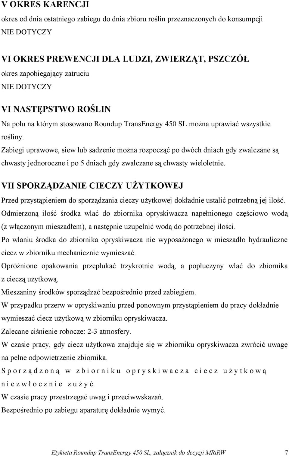 Zabiegi uprawowe, siew lub sadzenie można rozpocząć po dwóch dniach gdy zwalczane są chwasty jednoroczne i po 5 dniach gdy zwalczane są chwasty wieloletnie.