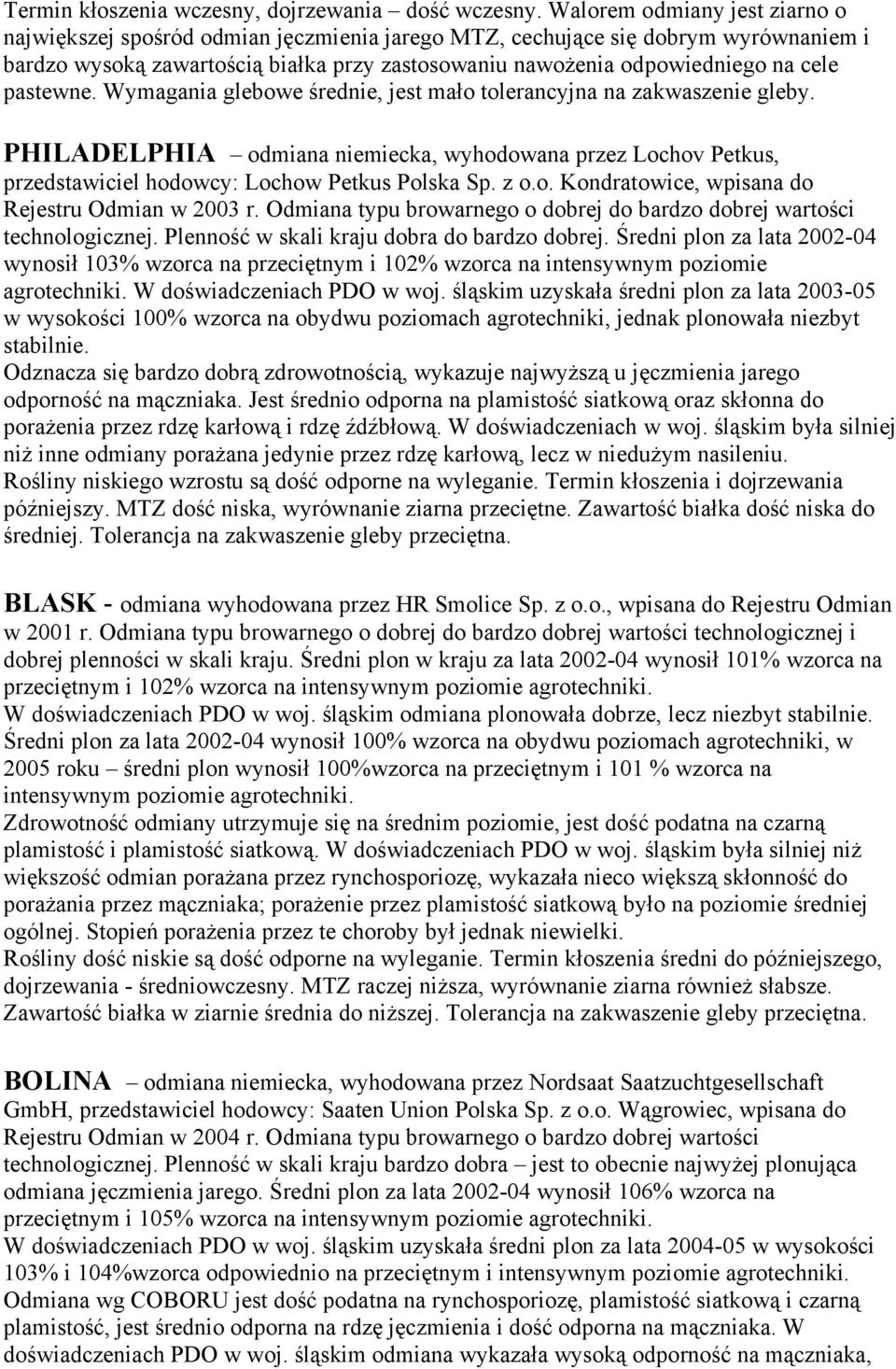 pastewne. Wymagania glebowe średnie, jest mało tolerancyjna na zakwaszenie gleby. PHILADELPHIA odmiana niemiecka, wyhodowana przez Lochov Petkus, przedstawiciel hodowcy: Lochow Petkus Polska Sp. z o.