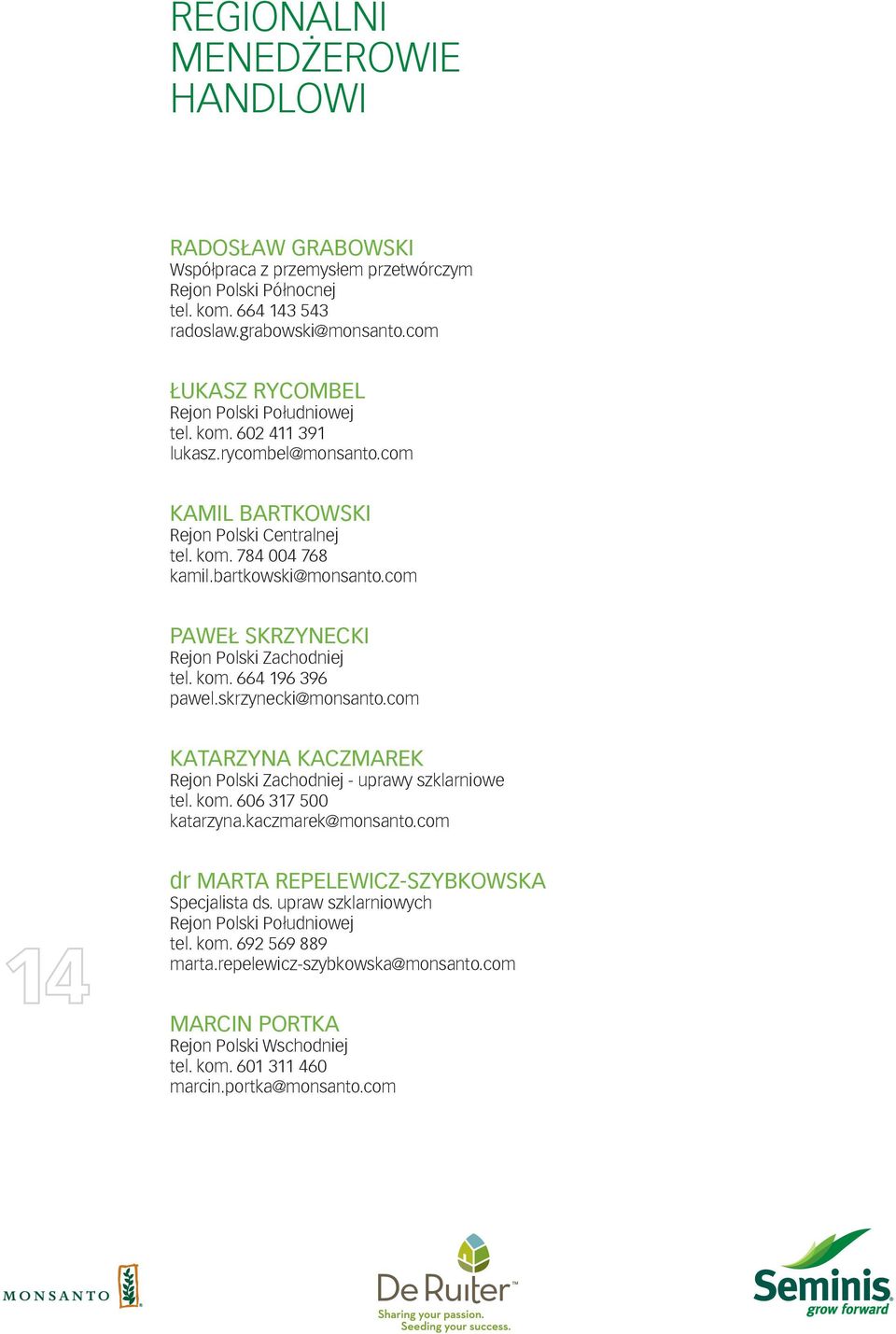 com PAWEŁ SKRZYNECKI Rejon Polski Zachodniej tel. kom. 664 196 396 pawel.skrzynecki@monsanto.com KATARZYNA KACZMAREK Rejon Polski Zachodniej - uprawy szklarniowe tel. kom. 606 317 500 katarzyna.