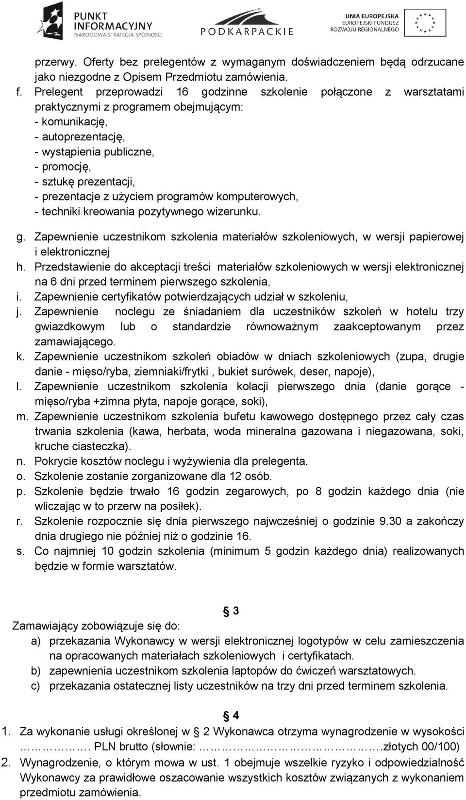 - prezentacje z użyciem programów komputerowych, - techniki kreowania pozytywnego wizerunku. g. Zapewnienie uczestnikom szkolenia materiałów szkoleniowych, w wersji papierowej i elektronicznej h.