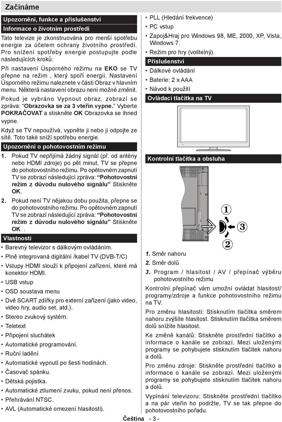 Nastavení Úsporného režimu naleznete v části Obraz v hlavním menu. Některá nastavení obrazu není možné změnit. Pokud je vybráno Vypnout obraz, zobrazí se zpráva: Obrazovka se za 3 vteřin vypne.