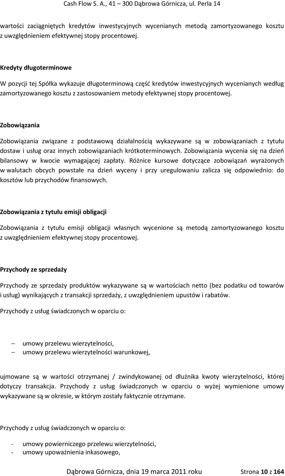 Zobowiązania Zobowiązania związane z podstawową działalnością wykazywane są w zobowiązaniach z tytułu dostaw i usług oraz innych zobowiązaniach krótkoterminowych.