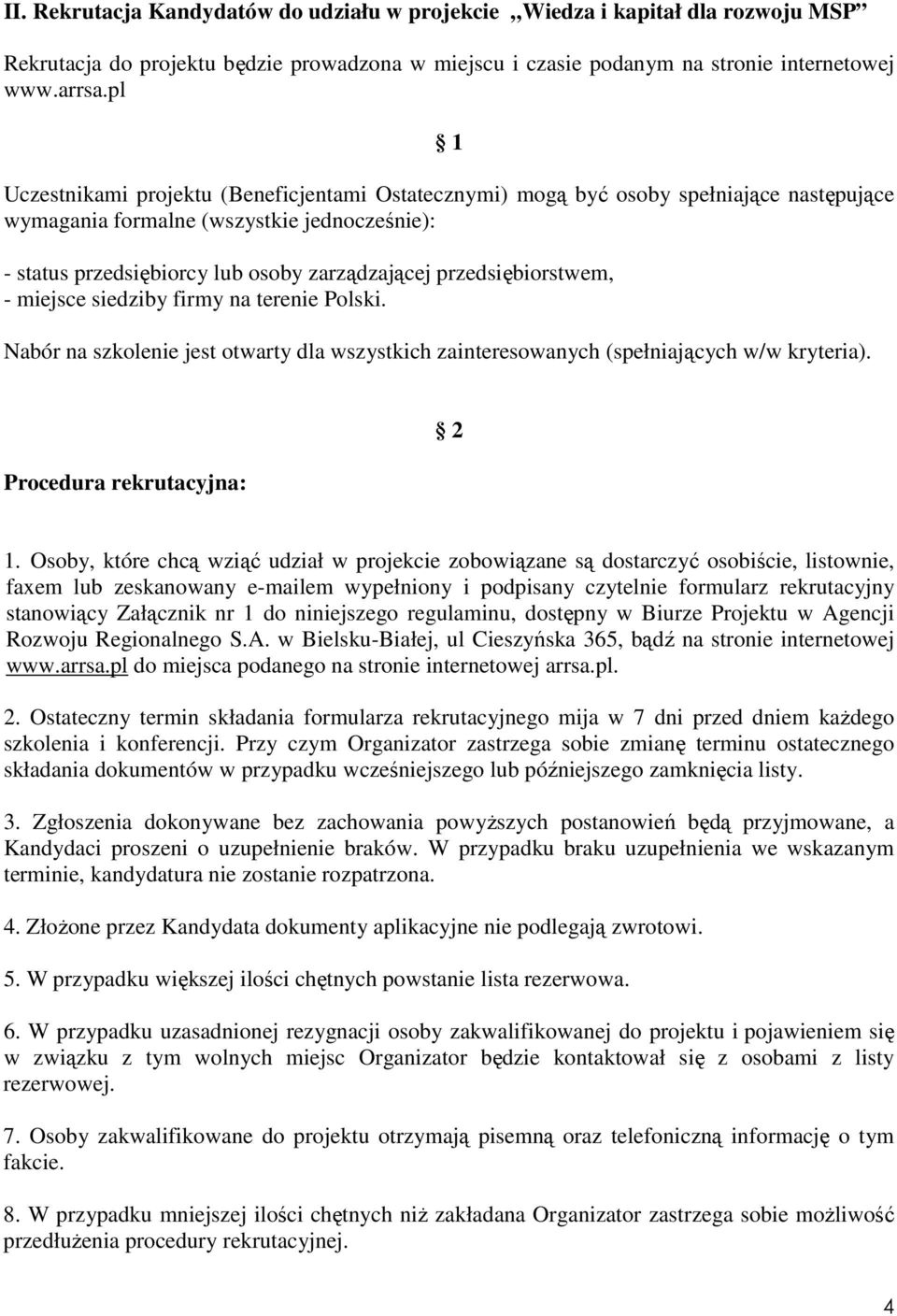 przedsiębiorstwem, - miejsce siedziby firmy na terenie Polski. Nabór na szkolenie jest otwarty dla wszystkich zainteresowanych (spełniających w/w kryteria). Procedura rekrutacyjna: 2 1.