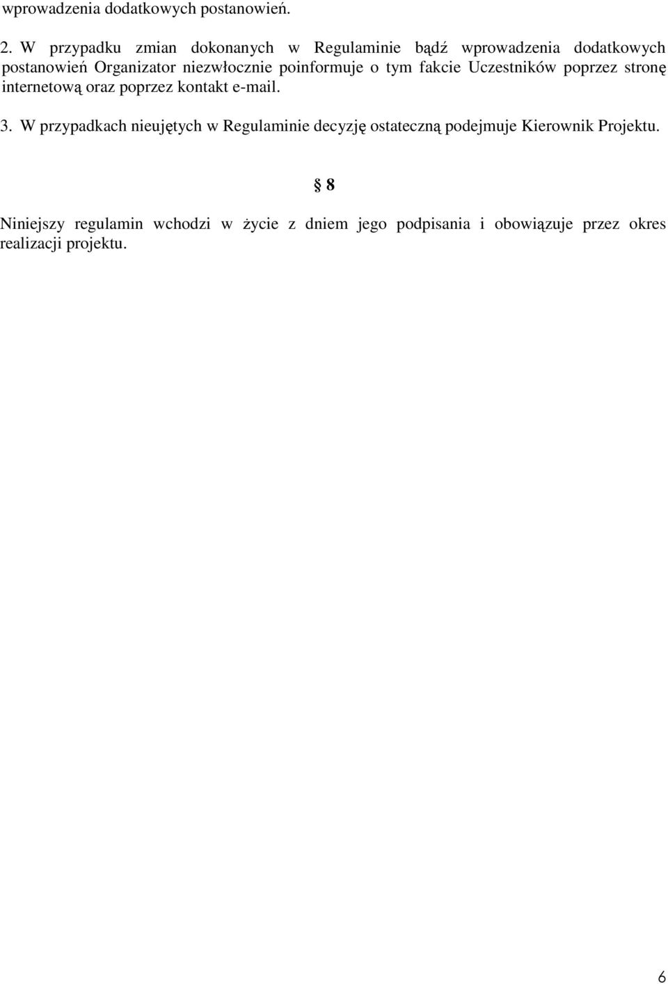 poinformuje o tym fakcie Uczestników poprzez stronę internetową oraz poprzez kontakt e-mail. 3.