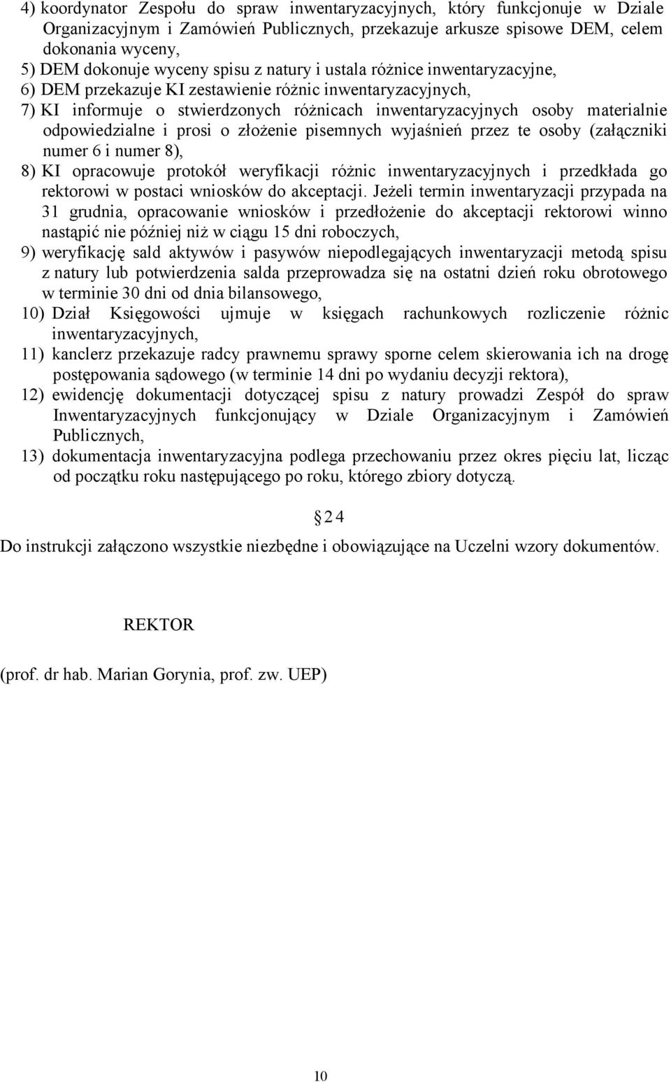 odpowiedzialne i prosi o złożenie pisemnych wyjaśnień przez te osoby (załączniki numer 6 i numer 8), 8) KI opracowuje protokół weryfikacji różnic inwentaryzacyjnych i przedkłada go rektorowi w