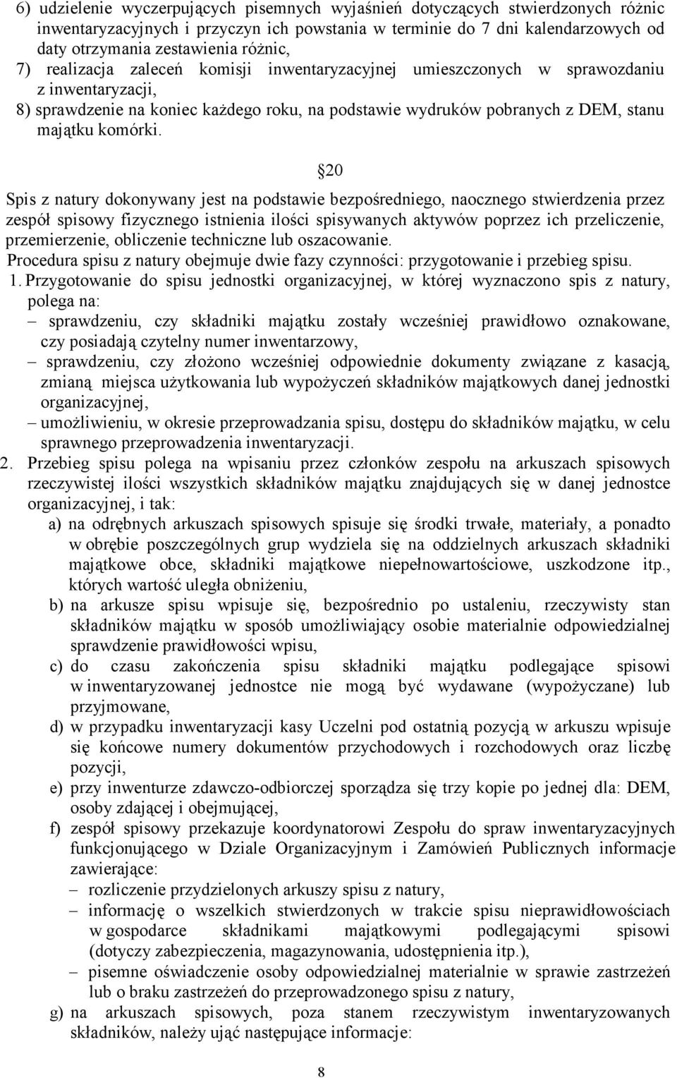 20 Spis z natury dokonywany jest na podstawie bezpośredniego, naocznego stwierdzenia przez zespół spisowy fizycznego istnienia ilości spisywanych aktywów poprzez ich przeliczenie, przemierzenie,