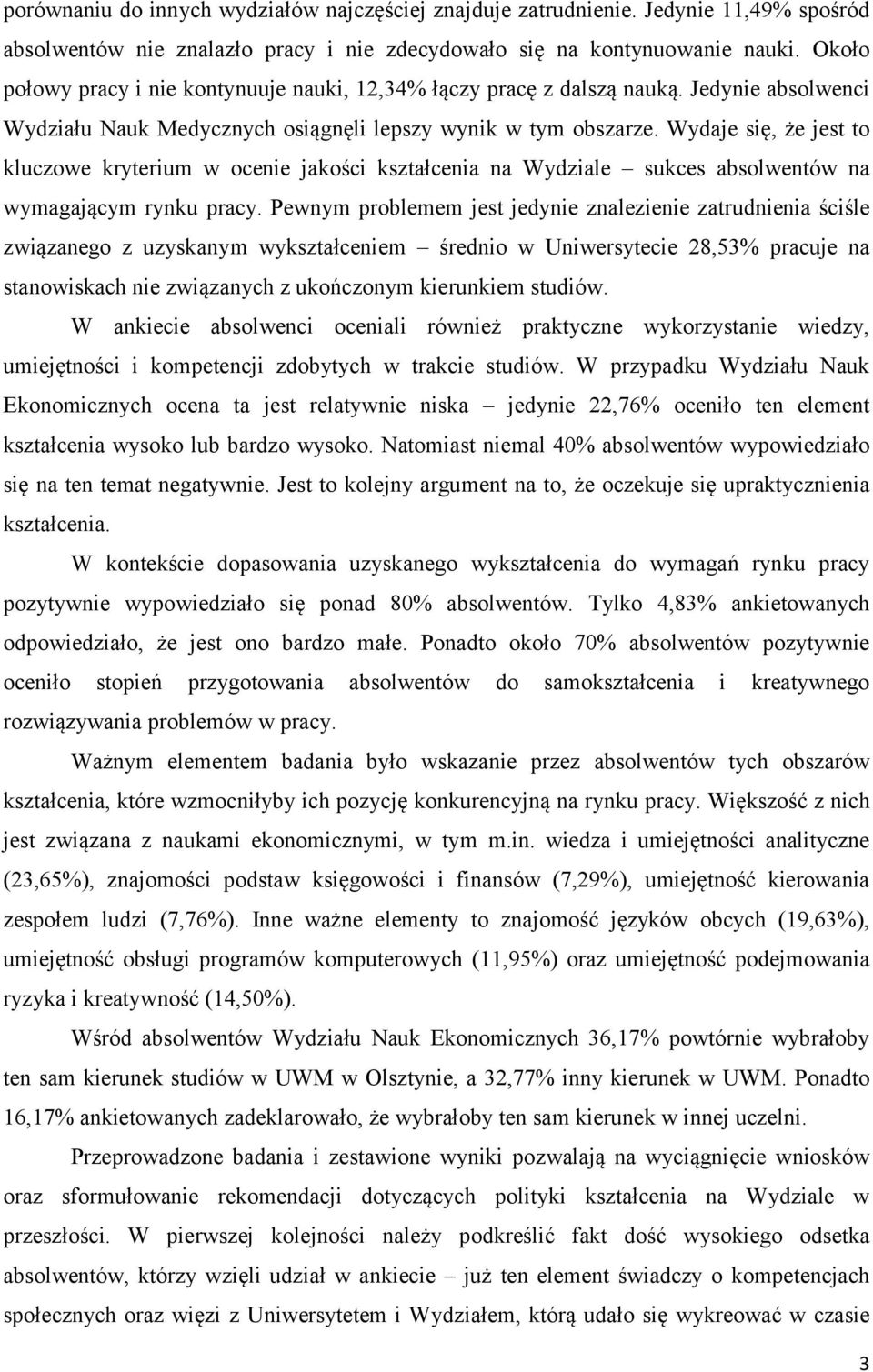 Wydaje się, że jest to kluczowe kryterium w ocenie jakości kształcenia na Wydziale sukces absolwentów na wymagającym rynku pracy.